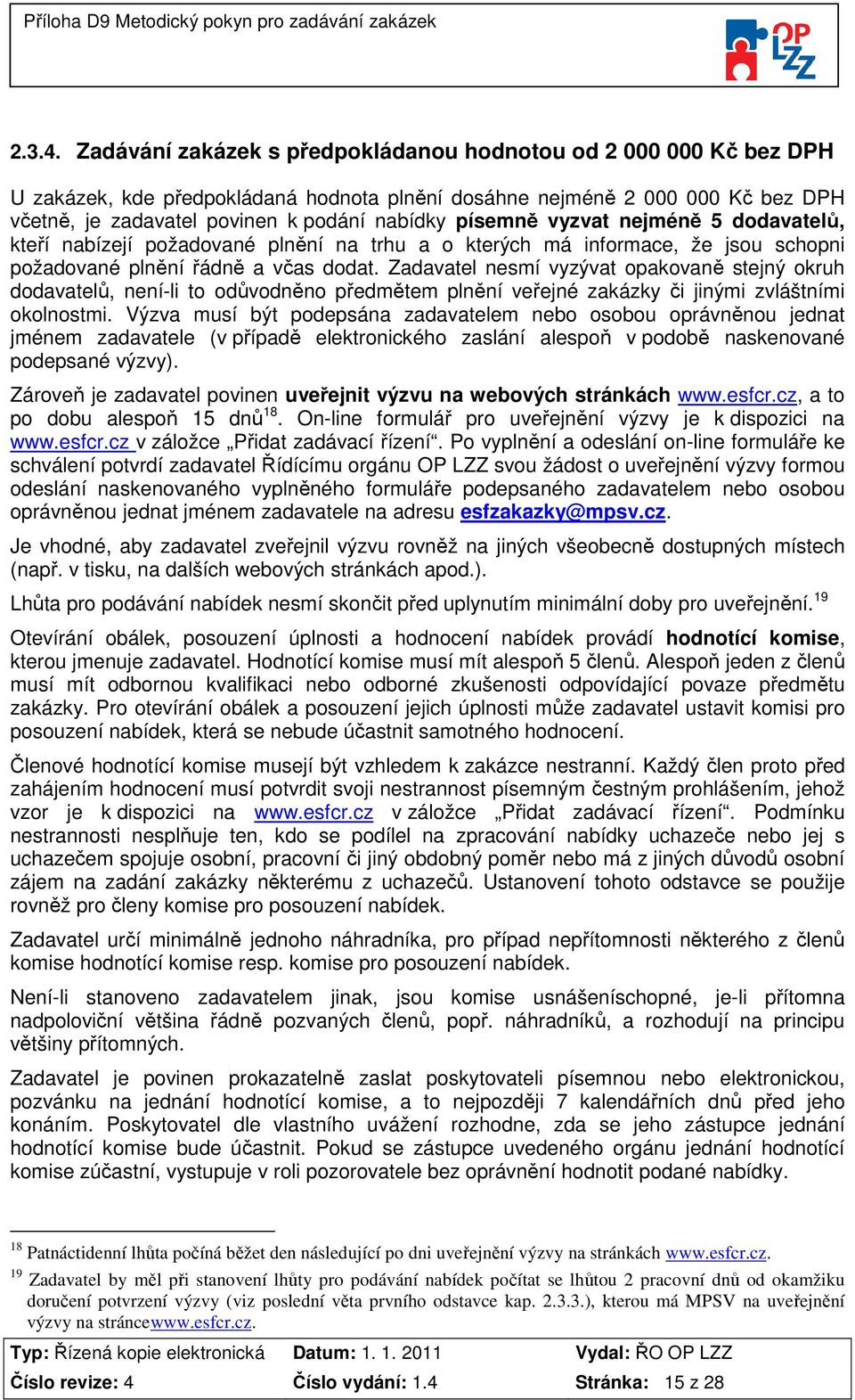 písemně vyzvat nejméně 5 dodavatelů, kteří nabízejí požadované plnění na trhu a o kterých má informace, že jsou schopni požadované plnění řádně a včas dodat.