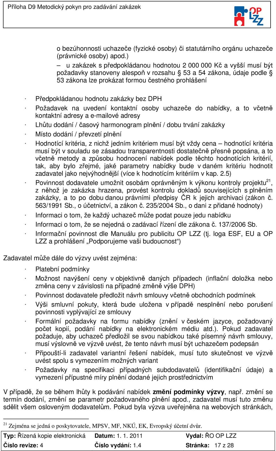 hodnotu zakázky bez DPH Požadavek na uvedení kontaktní osoby uchazeče do nabídky, a to včetně kontaktní adresy a e-mailové adresy Lhůtu dodání / časový harmonogram plnění / dobu trvání zakázky Místo