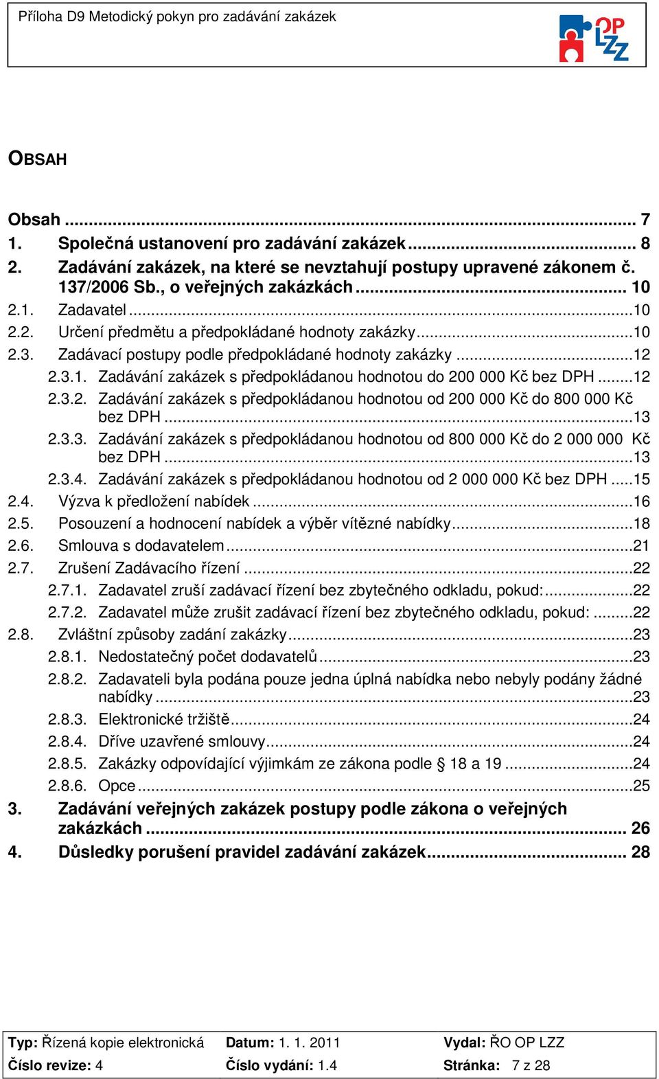 ..13 2.3.3. Zadávání zakázek s předpokládanou hodnotou od 800 000 Kč do 2 000 000 Kč bez DPH...13 2.3.4. Zadávání zakázek s předpokládanou hodnotou od 2 000 000 Kč bez DPH...15 2.4. Výzva k předložení nabídek.