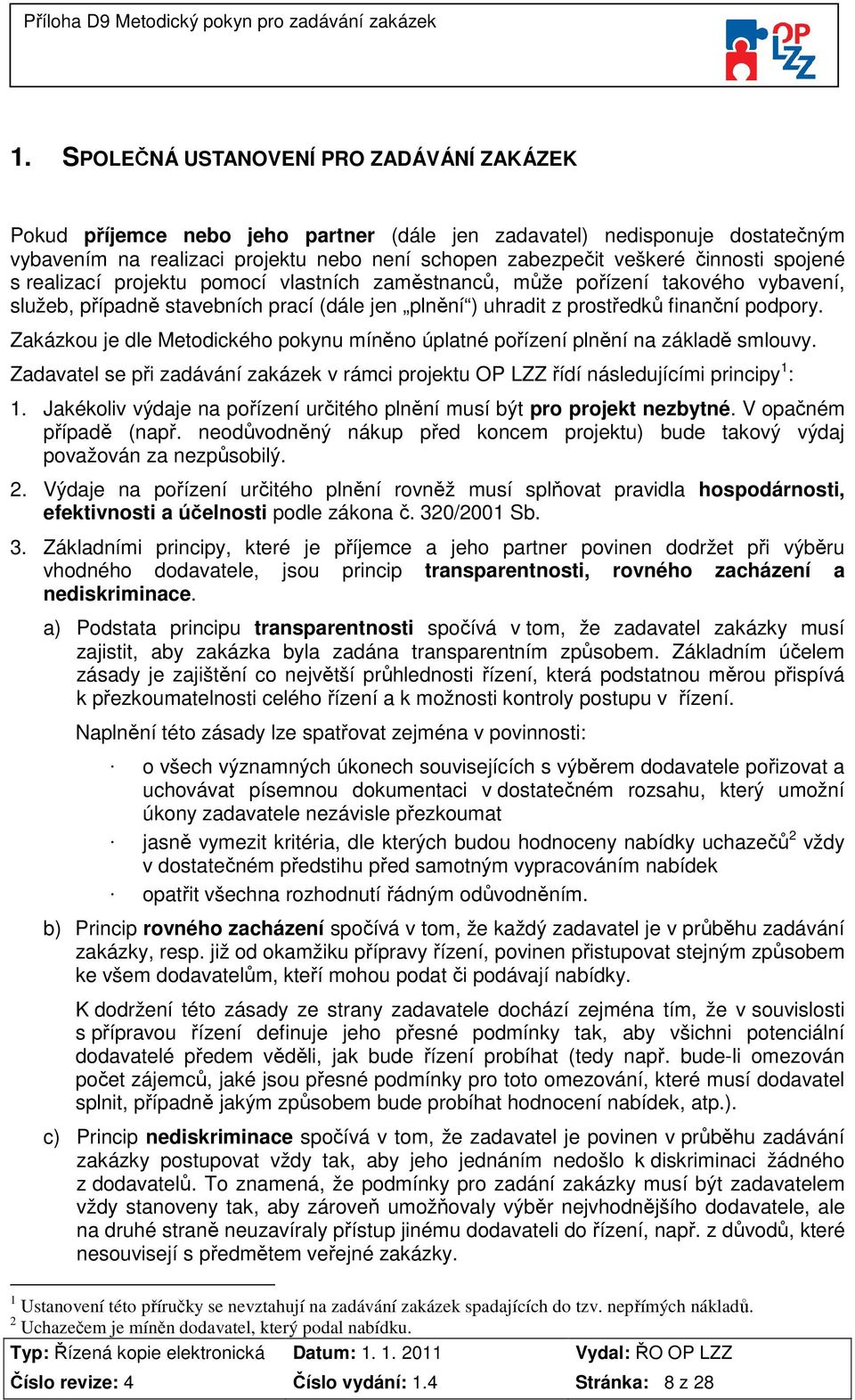 Zakázkou je dle Metodického pokynu míněno úplatné pořízení plnění na základě smlouvy. Zadavatel se při zadávání zakázek v rámci projektu OP LZZ řídí následujícími principy 1 : 1.