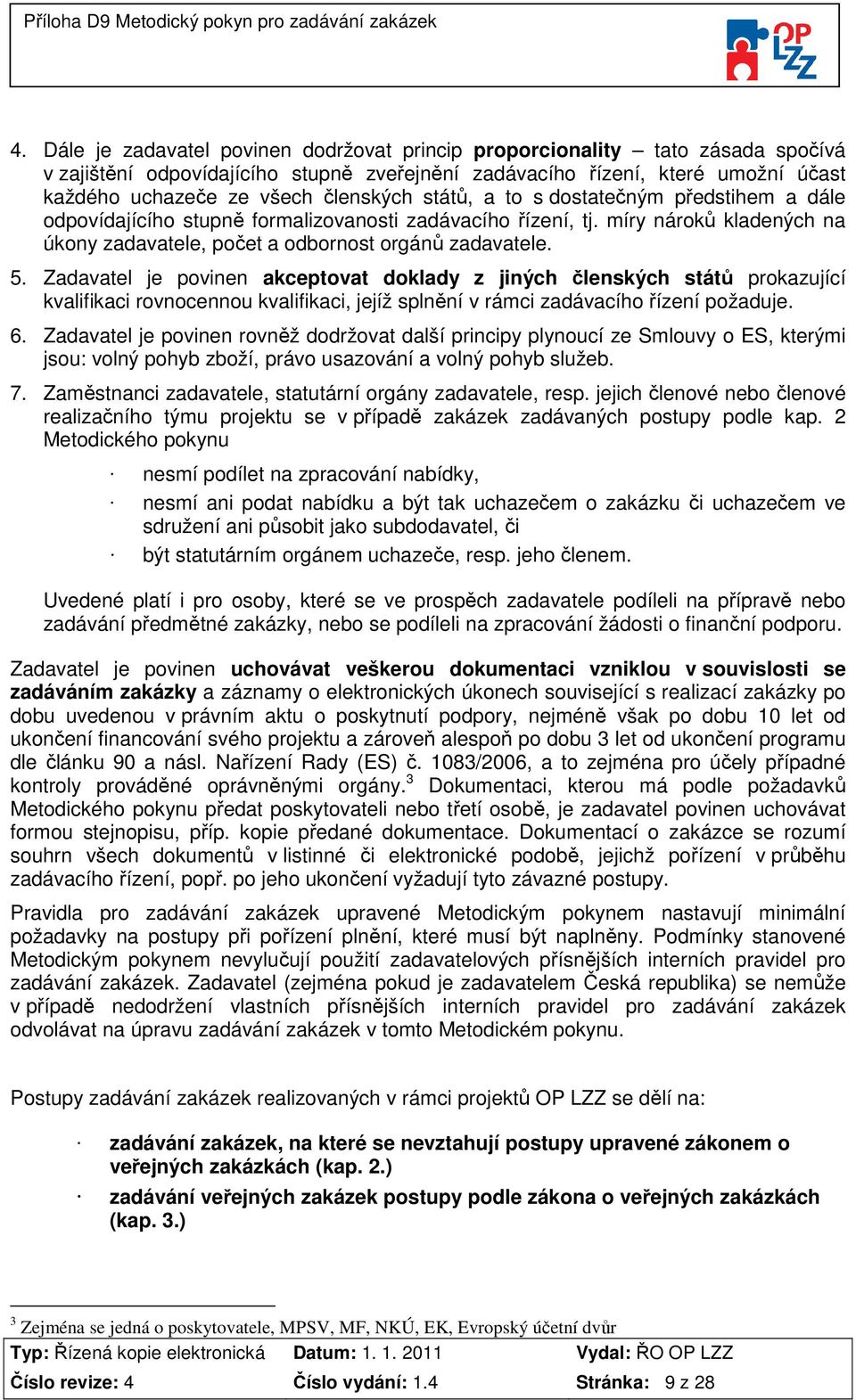 Zadavatel je povinen akceptovat doklady z jiných členských států prokazující kvalifikaci rovnocennou kvalifikaci, jejíž splnění v rámci zadávacího řízení požaduje. 6.