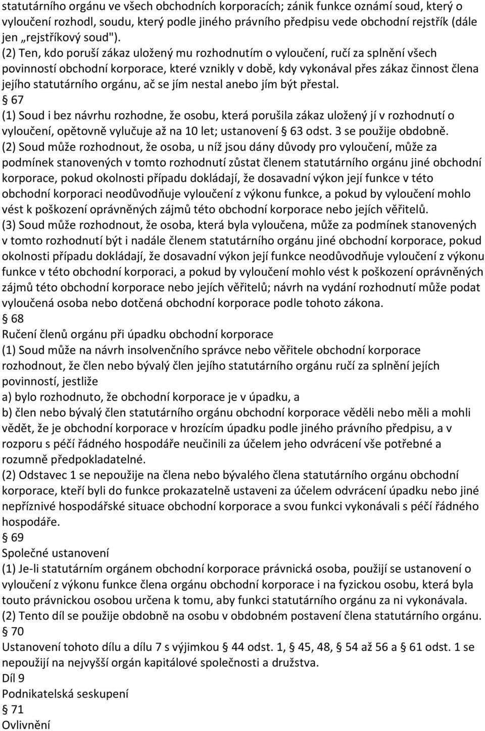 (2) Ten, kdo poruší zákaz uložený mu rozhodnutím o vyloučení, ručí za splnění všech povinností obchodní korporace, které vznikly v době, kdy vykonával přes zákaz činnost člena jejího statutárního