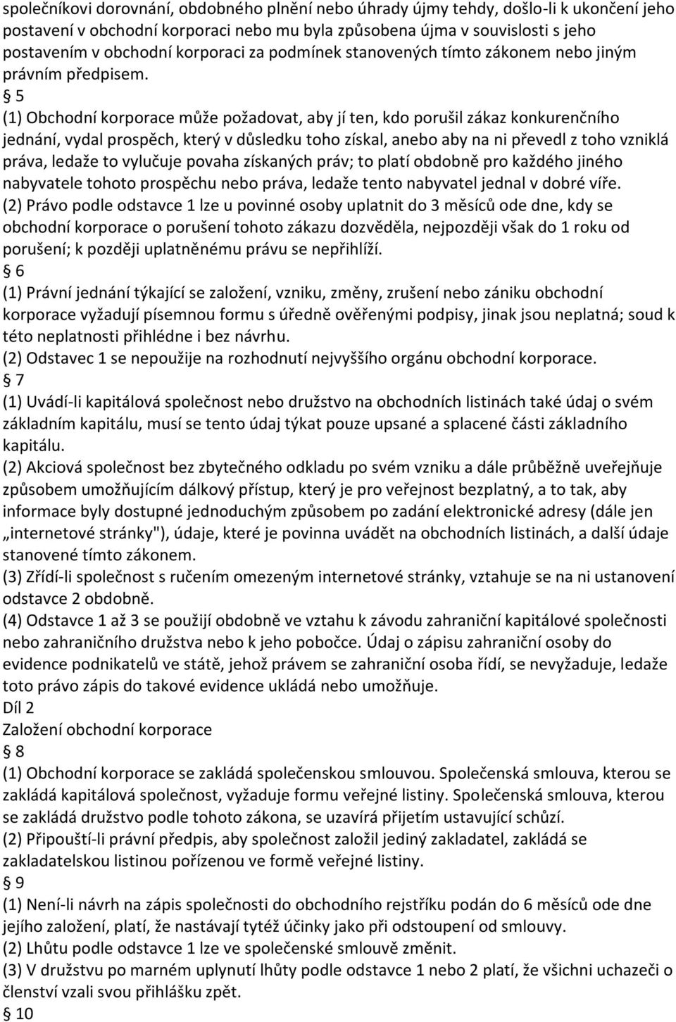 5 (1) Obchodní korporace může požadovat, aby jí ten, kdo porušil zákaz konkurenčního jednání, vydal prospěch, který v důsledku toho získal, anebo aby na ni převedl z toho vzniklá práva, ledaže to