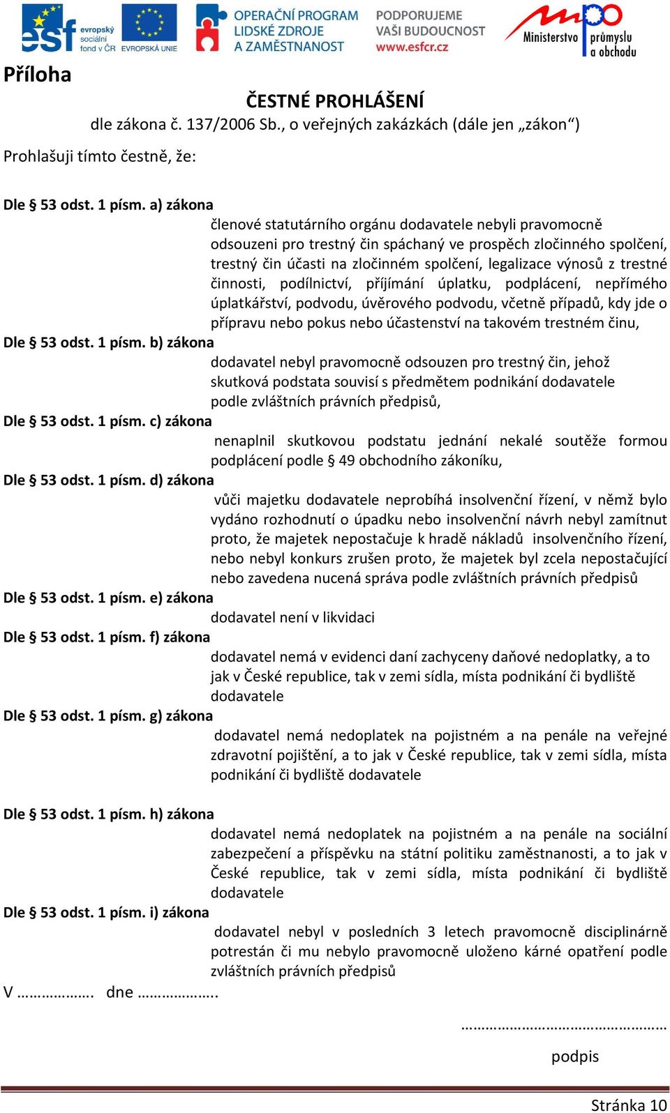 trestné činnosti, podílnictví, příjímání úplatku, podplácení, nepřímého úplatkářství, podvodu, úvěrového podvodu, včetně případů, kdy jde o přípravu nebo pokus nebo účastenství na takovém trestném