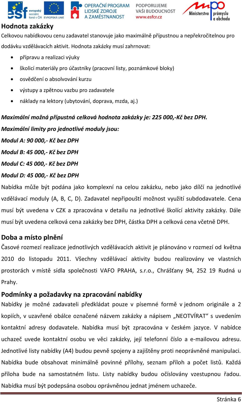 náklady na lektory (ubytování, doprava, mzda, aj.) Maximální možná přípustná celková hodnota zakázky je: 225 000,-Kč bez DPH.