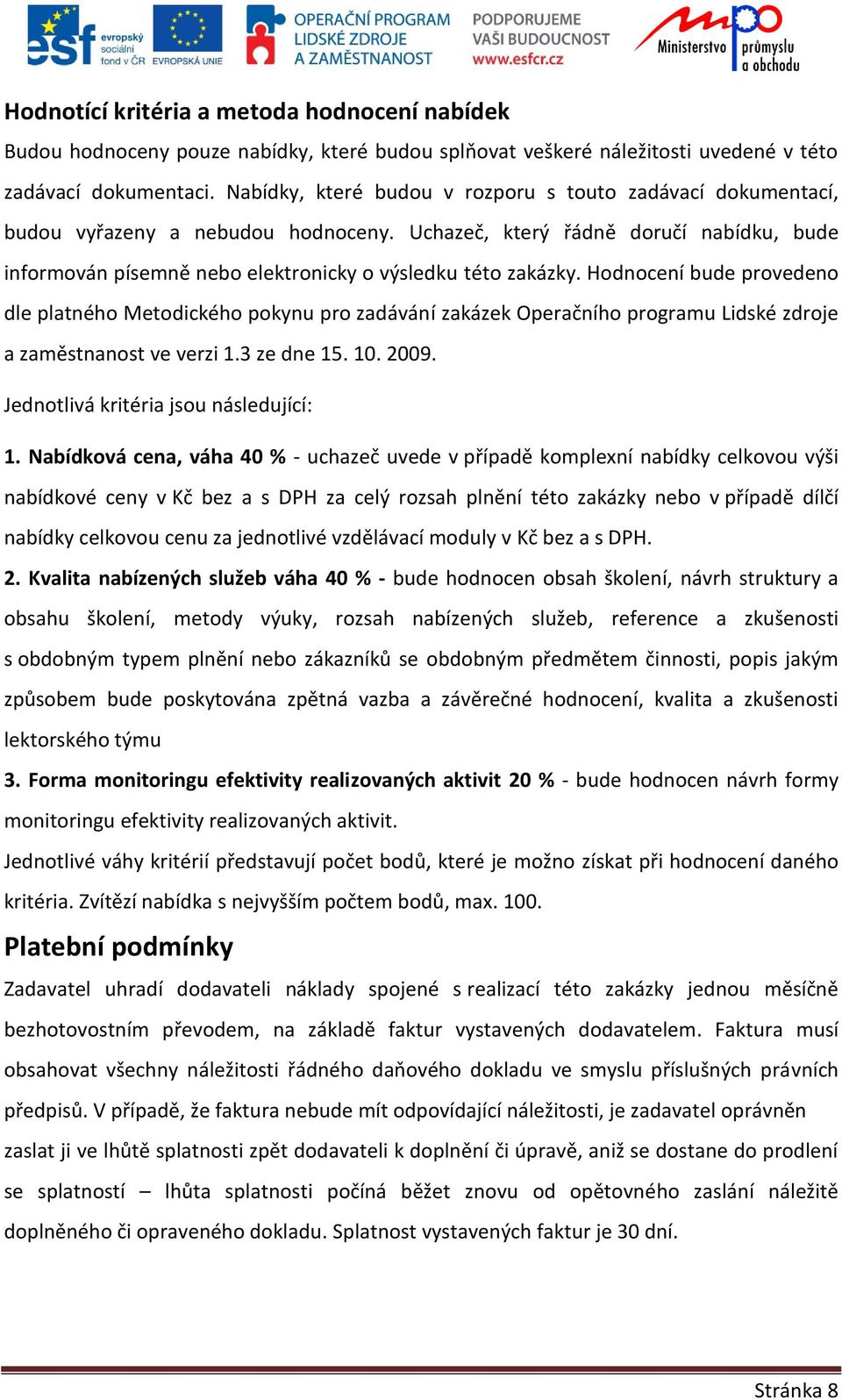 Hodnocení bude provedeno dle platného Metodického pokynu pro zadávání zakázek Operačního programu Lidské zdroje a zaměstnanost ve verzi 1.3 ze dne 15. 10. 2009.