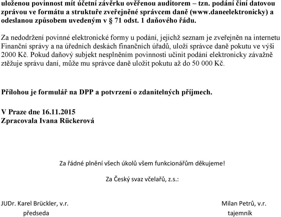 Za nedodržení povinné elektronické formy u podání, jejichž seznam je zveřejněn na internetu Finanční správy a na úředních deskách finančních úřadů, uloží správce daně pokutu ve výši 2000 Kč.