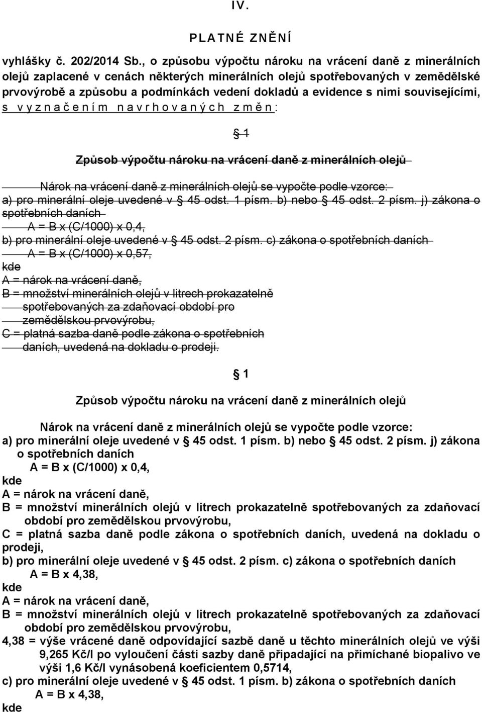 nimi souvisejícími, s vyznač ením navrhovaných změ n: 1 Způsob výpočtu nároku na vrácení daně z minerálních olejů Nárok na vrácení daně z minerálních olejů se vypočte podle vzorce: a) pro minerální