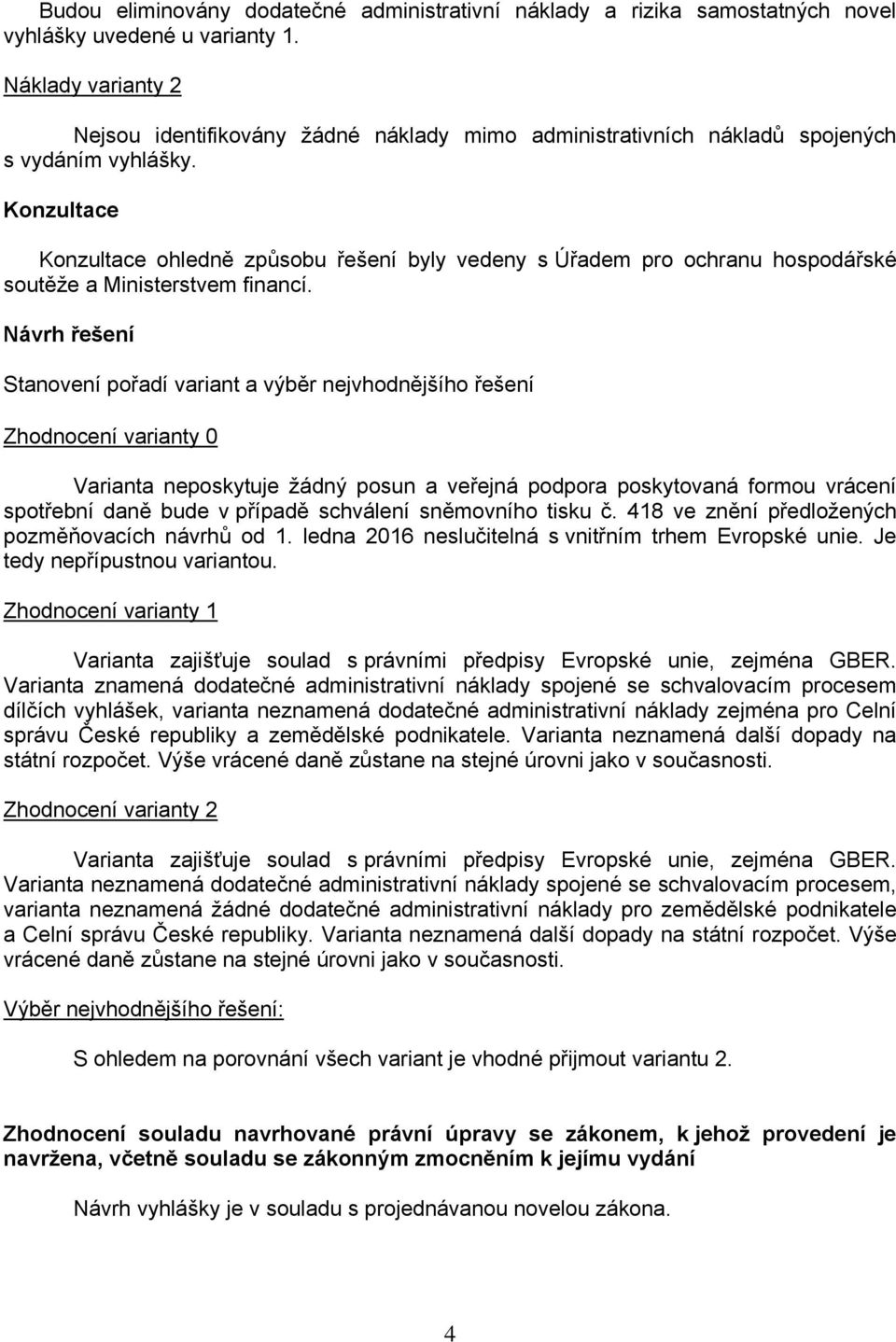 Konzultace Konzultace ohledně způsobu řešení byly vedeny s Úřadem pro ochranu hospodářské soutěže a Ministerstvem financí.