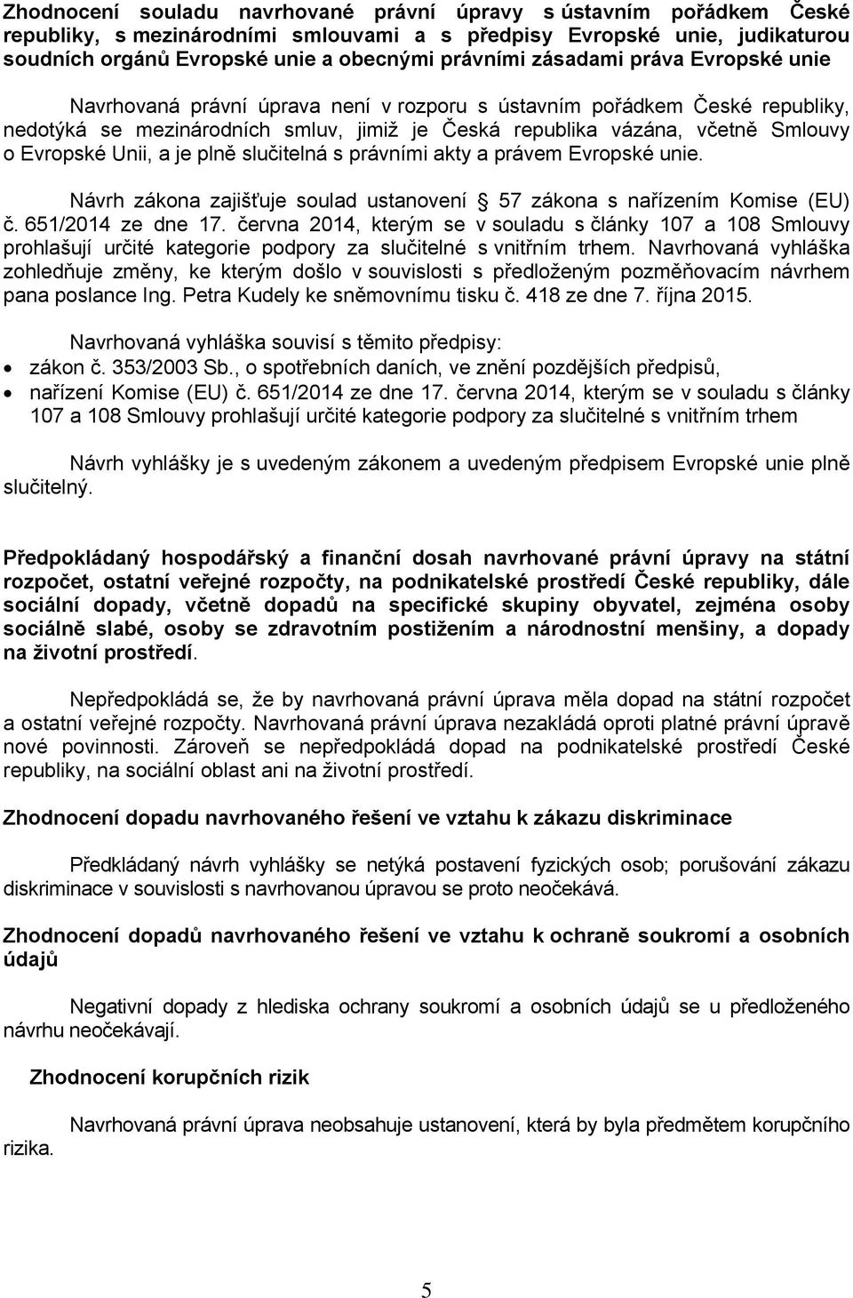 Unii, a je plně slučitelná s právními akty a právem Evropské unie. Návrh zákona zajišťuje soulad ustanovení 57 zákona s nařízením Komise (EU) č. 651/2014 ze dne 17.