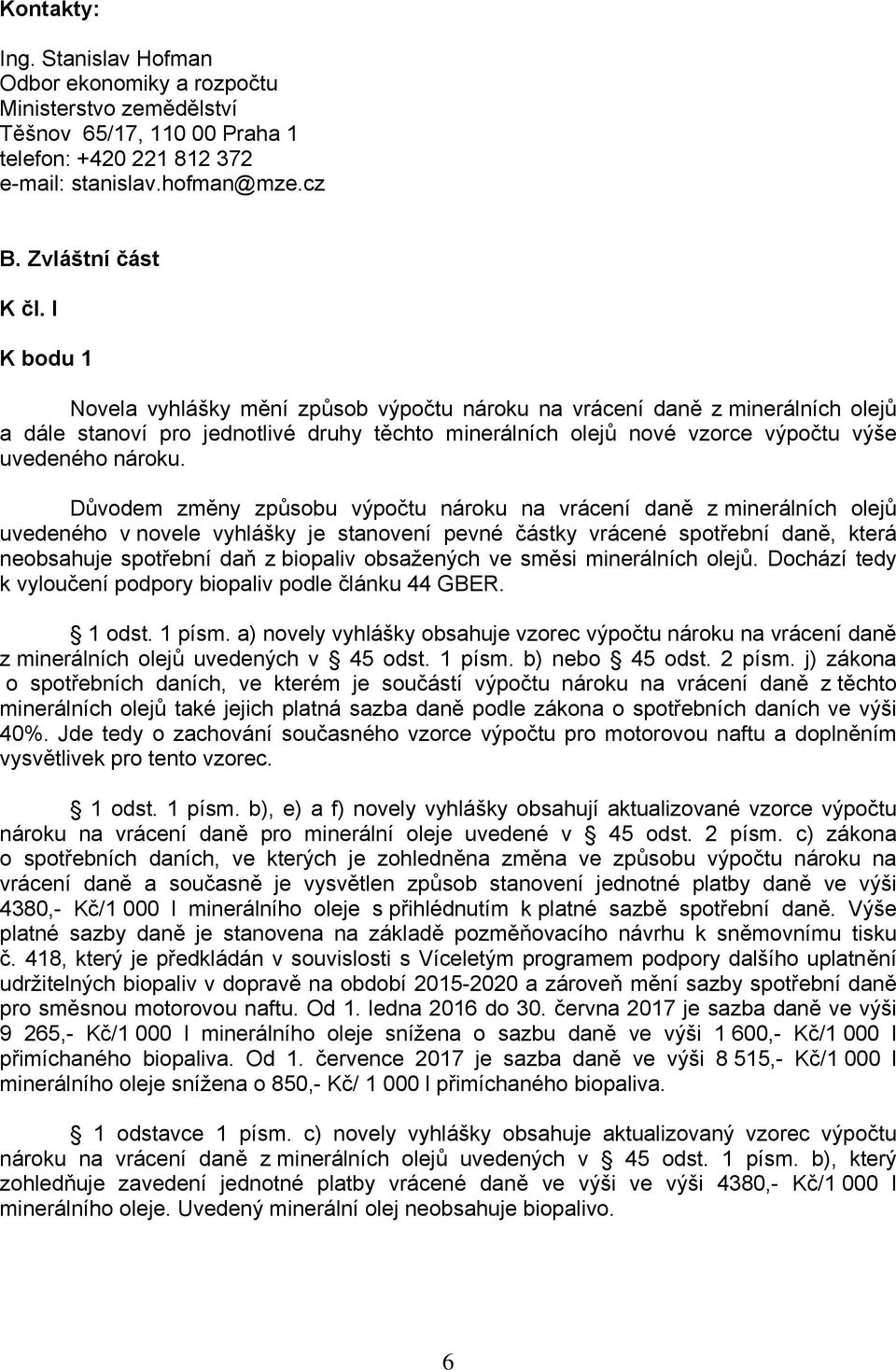 Důvodem změny způsobu výpočtu nároku na vrácení daně z minerálních olejů uvedeného v novele vyhlášky je stanovení pevné částky vrácené spotřební daně, která neobsahuje spotřební daň z biopaliv