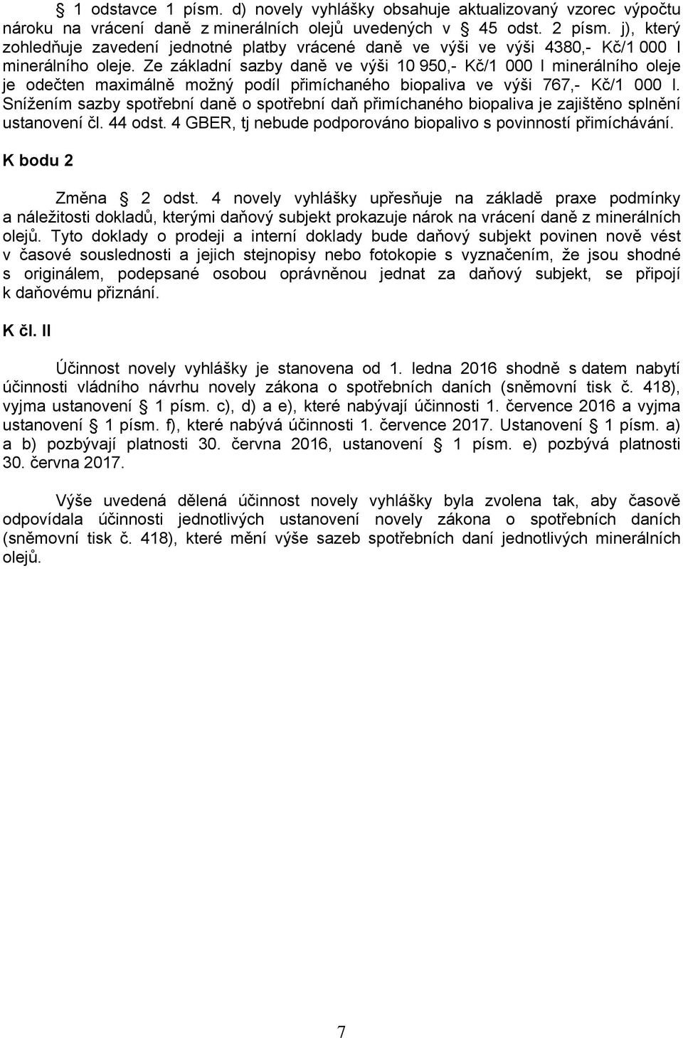 Ze základní sazby daně ve výši 10 950,- Kč/1 000 l minerálního oleje je odečten maximálně možný podíl přimíchaného biopaliva ve výši 767,- Kč/1 000 l.