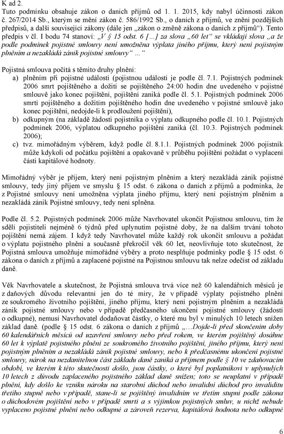 6 [ ] za slova 60 let se vkládají slova a že podle podmínek pojistné smlouvy není umožněna výplata jiného příjmu, který není pojistným plněním a nezakládá zánik pojistné smlouvy Pojistná smlouva