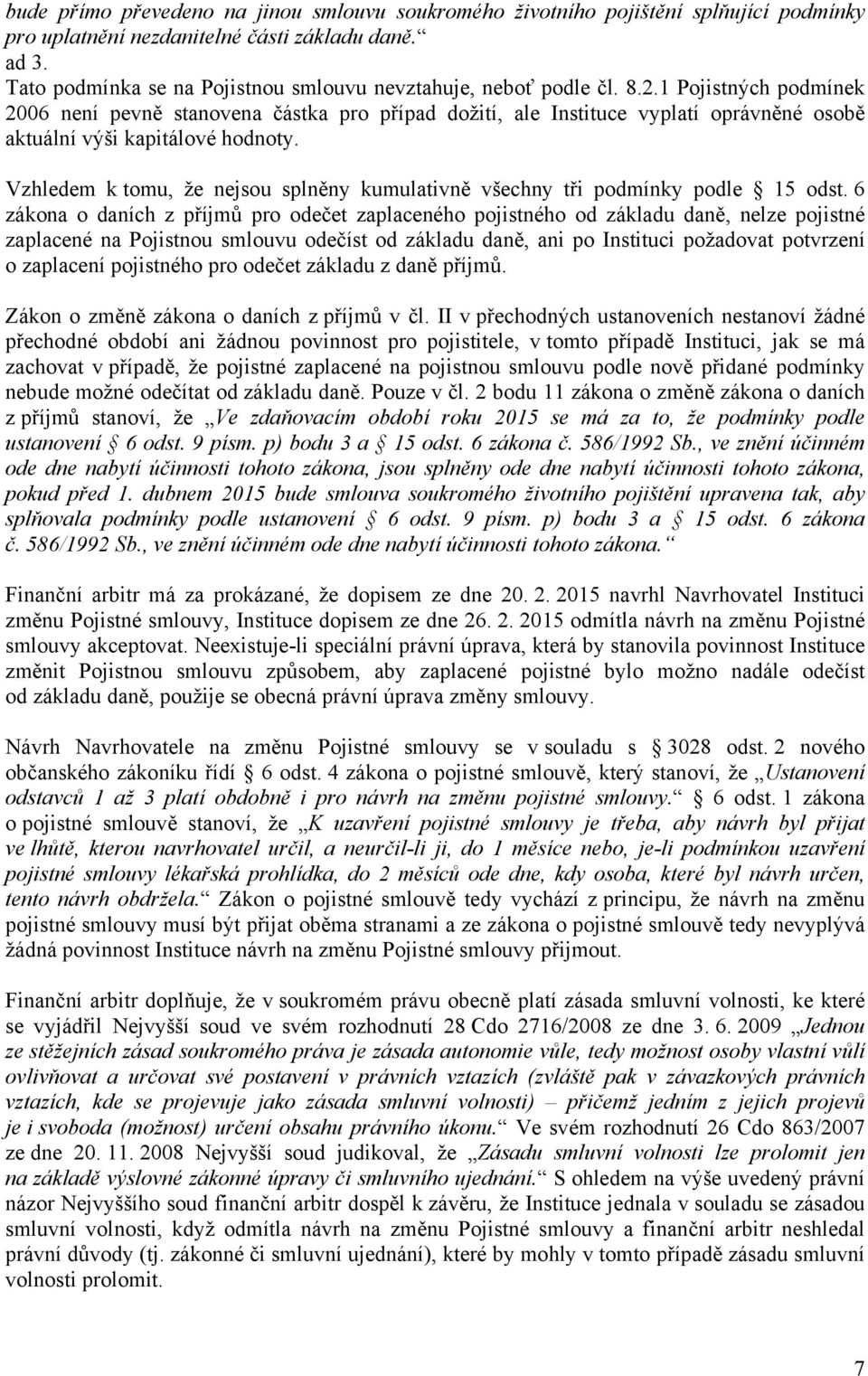 1 Pojistných podmínek 2006 není pevně stanovena částka pro případ dožití, ale Instituce vyplatí oprávněné osobě aktuální výši kapitálové hodnoty.