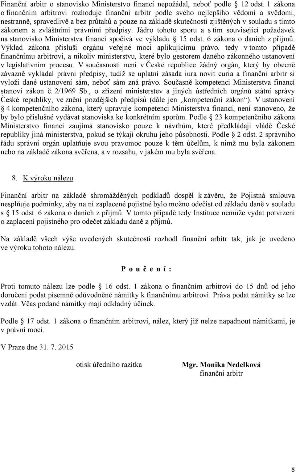 zákonem a zvláštními právními předpisy. Jádro tohoto sporu a s tím související požadavek na stanovisko Ministerstva financí spočívá ve výkladu 15 odst. 6 zákona o daních z příjmů.