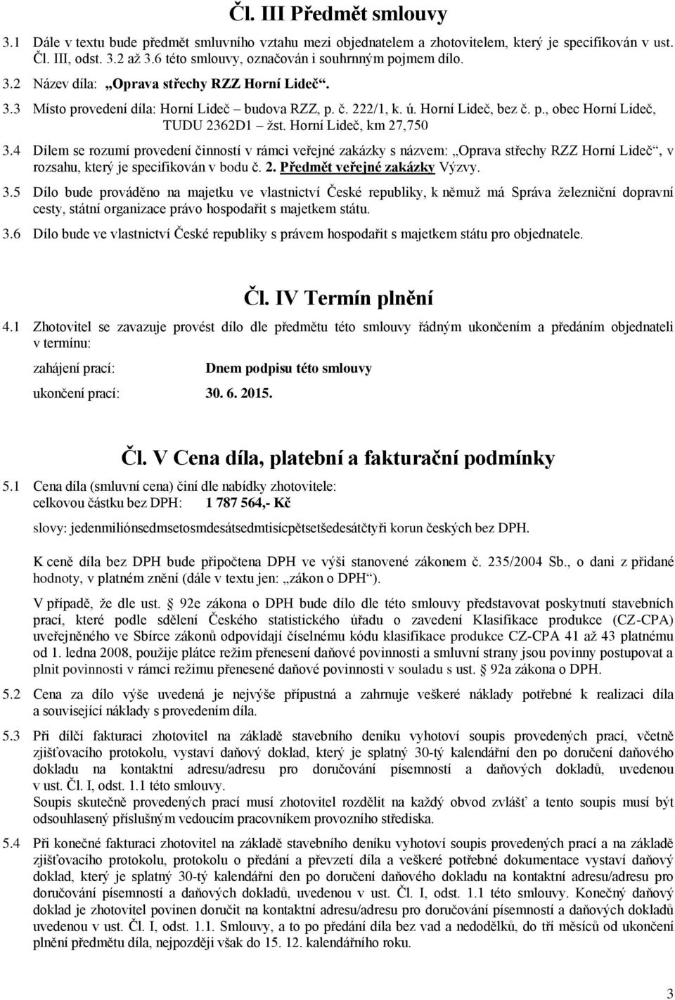 Horní Lideč, km 27,750 3.4 Dílem se rozumí provedení činností v rámci veřejné zakázky s názvem: Oprava střechy RZZ Horní Lideč, v rozsahu, který je specifikován v bodu č. 2. Předmět veřejné zakázky Výzvy.