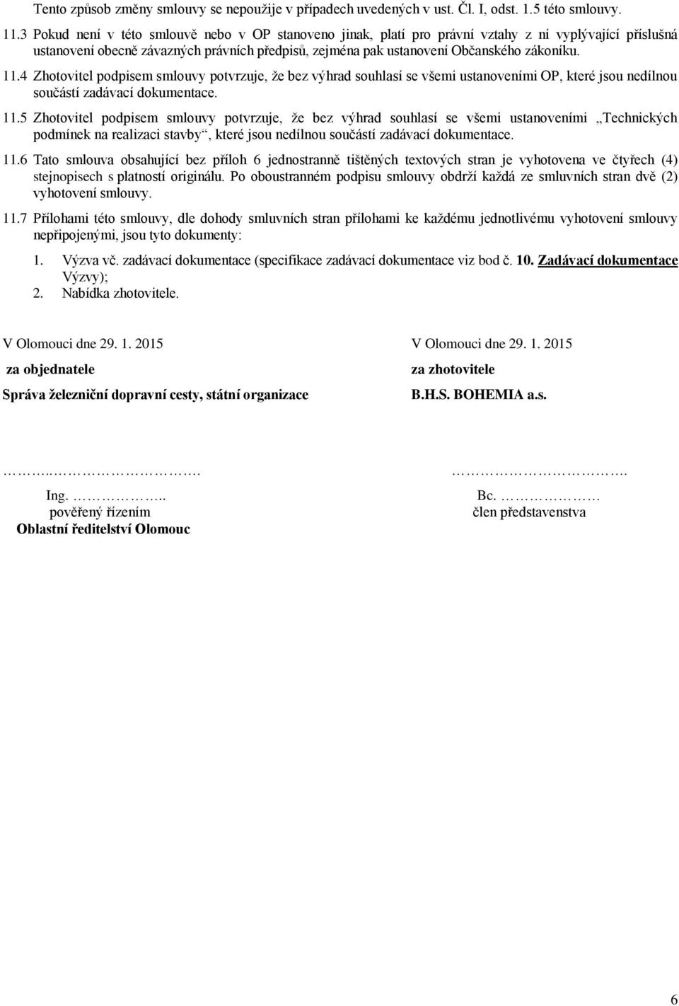 4 Zhotovitel podpisem smlouvy potvrzuje, že bez výhrad souhlasí se všemi ustanoveními OP, které jsou nedílnou součástí zadávací dokumentace. 11.