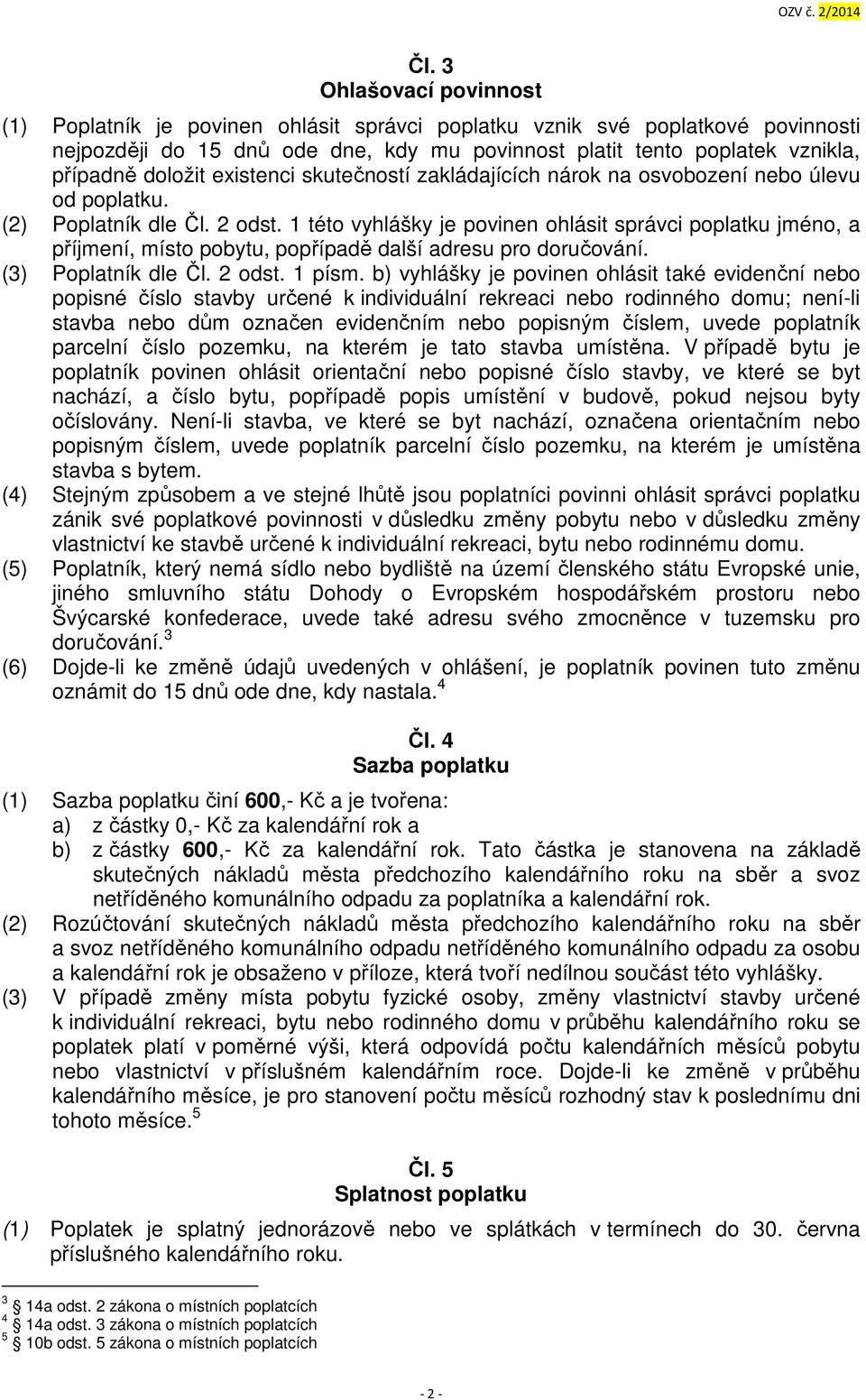 1 této vyhlášky je povinen ohlásit správci poplatku jméno, a příjmení, místo pobytu, popřípadě další adresu pro doručování. (3) Poplatník dle Čl. 2 odst. 1 písm.