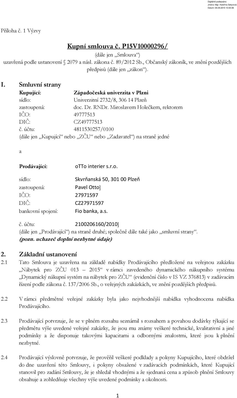 účtu: 4811530257/0100 (dále jen Kupující nebo ZČU nebo Zadavatel ) na straně jedné a Prodávající: otto interier s.r.o. sídlo: Skvrňanská 50, 30100 Plzeň zastoupená: Pavel Otto] IČO: 27971597 DIČ: CZ27971597 bankovní spojení: Fio banka, a.