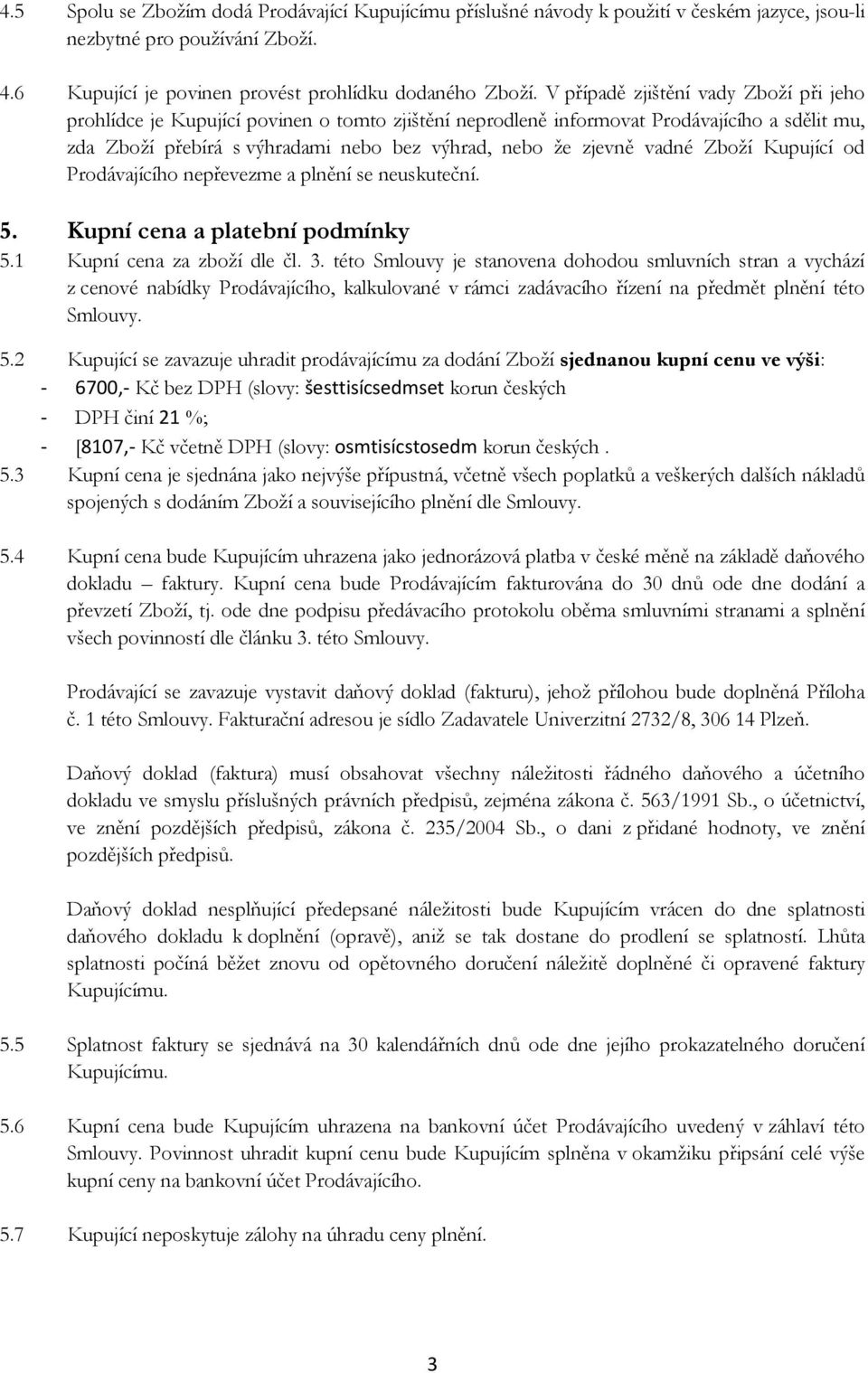 vadné Zboží Kupující od Prodávajícího nepřevezme a plnění se neuskuteční. 5. Kupní cena a platební podmínky 5.1 Kupní cena za zboží dle čl. 3.