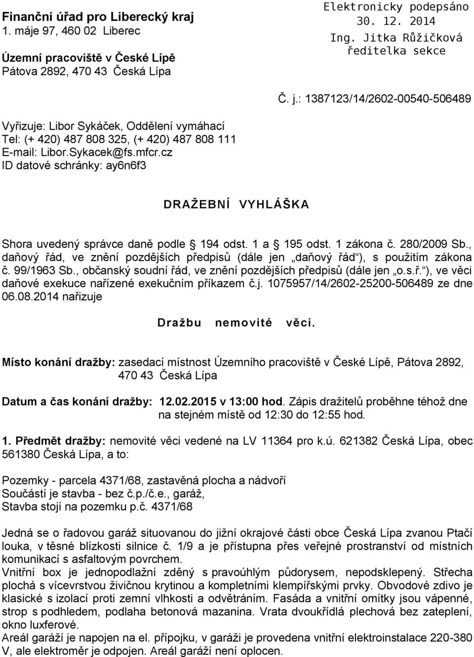 cz ID datové schránky: ay6n6f3 DRAŽEBNÍ VYHLÁŠKA Shora uvedený správce daně podle 194 odst. 1 a 195 odst. 1 zákona č. 280/2009 Sb.