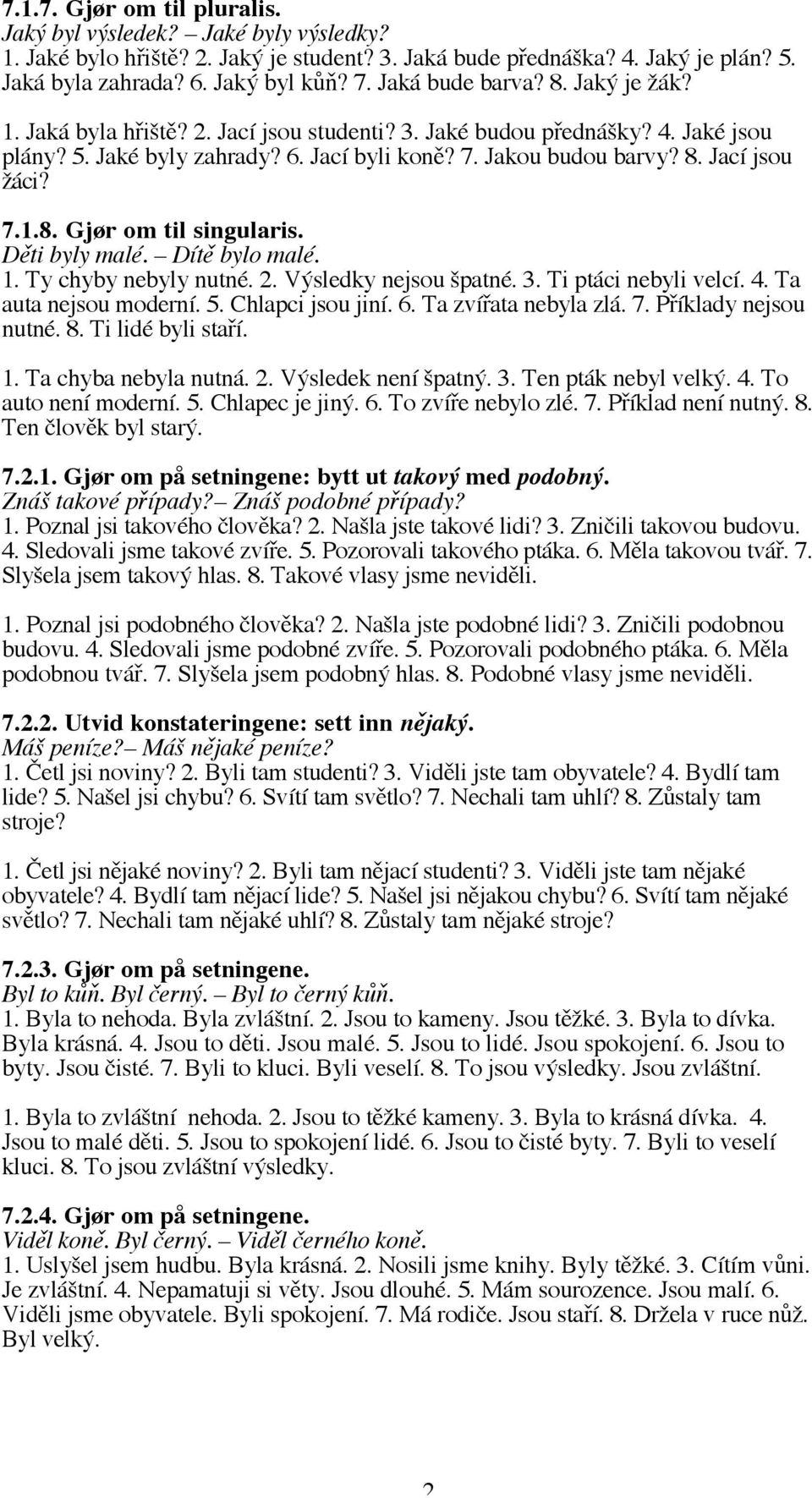 7.1.8. Gjør om til singularis. Děti byly malé. Dítě bylo malé. 1. Ty chyby nebyly nutné. 2. Výsledky nejsou špatné. 3. Ti ptáci nebyli velcí. 4. Ta auta nejsou moderní. 5. Chlapci jsou jiní. 6.