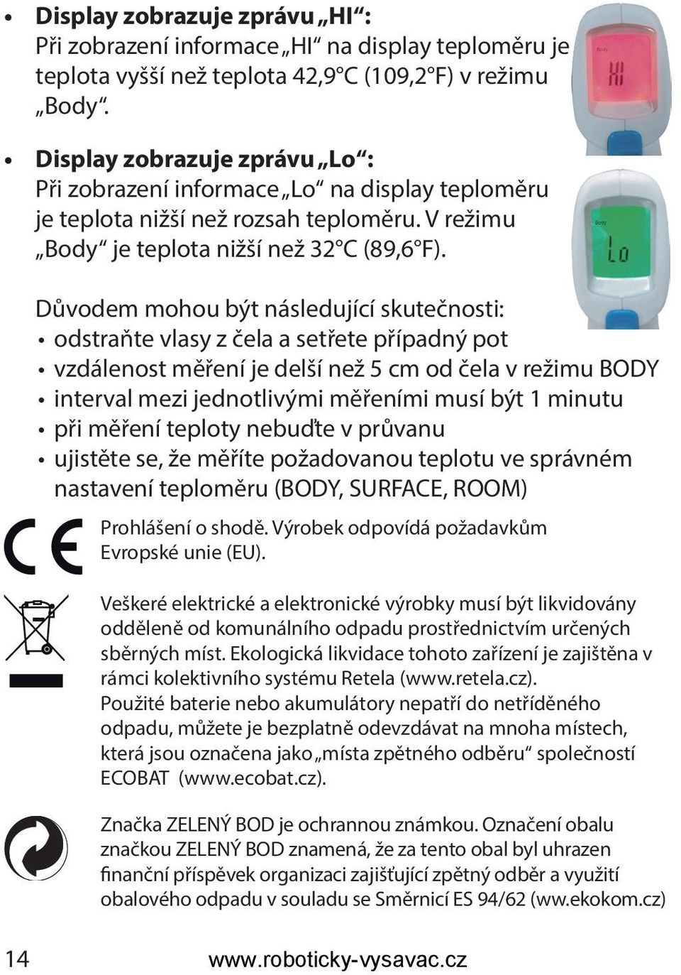 Důvodem mohou být následující skutečnosti: odstraňte vlasy z čela a setřete případný pot vzdálenost měření je delší než 5 cm od čela v režimu BODY interval mezi jednotlivými měřeními musí být 1