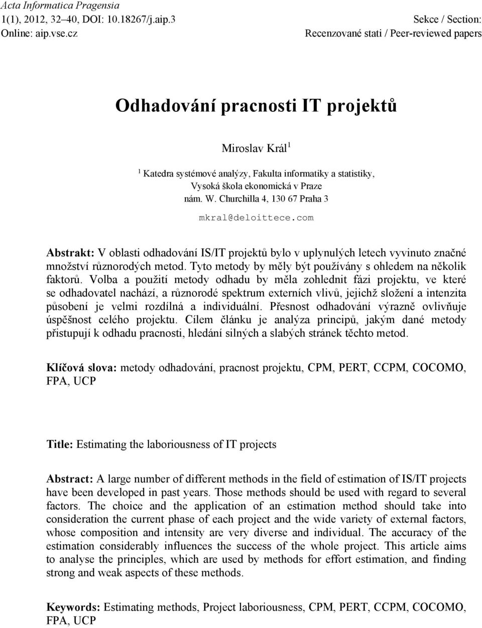 Churchilla 4, 130 67 Praha 3 mkral@deloittece.com Abstrakt: V oblasti odhadování IS/IT projektů bylo v uplynulých letech vyvinuto značné množství různorodých metod.