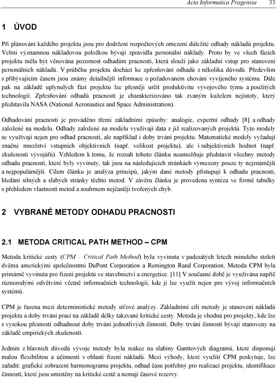 Proto by ve všech fázích projektu měla být věnována pozornost odhadům pracnosti, která slouží jako základní vstup pro stanovení personálních nákladů.