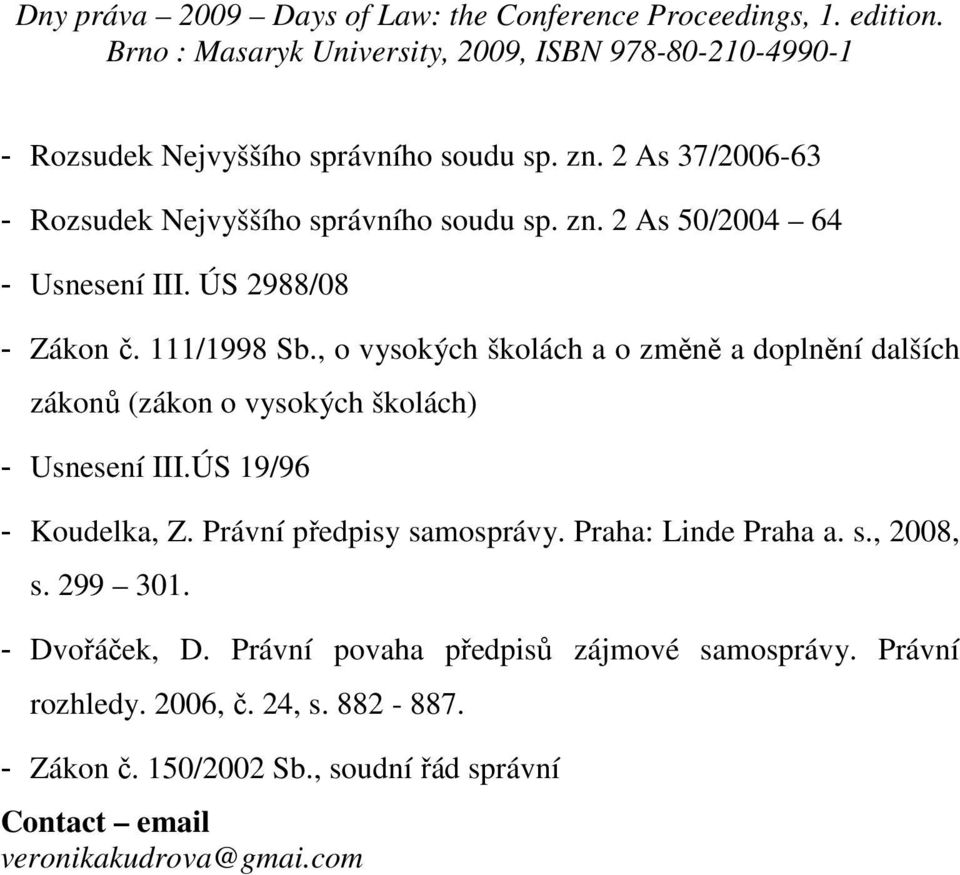 ÚS 19/96 - Koudelka, Z. Právní předpisy samosprávy. Praha: Linde Praha a. s., 2008, s. 299 301. - Dvořáček, D.