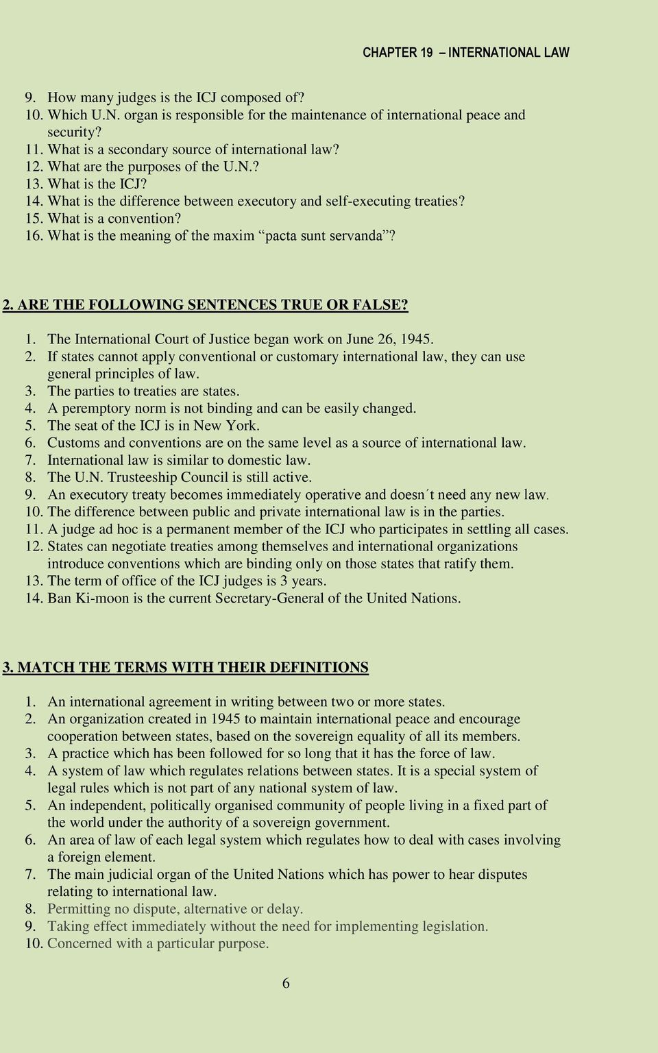 What is the meaning of the maxim pacta sunt servanda? 2. ARE THE FOLLOWING SENTENCES TRUE OR FALSE? 1. The International Court of Justice began work on June 26, 1945. 2. If states cannot apply conventional or customary international law, they can use general principles of law.