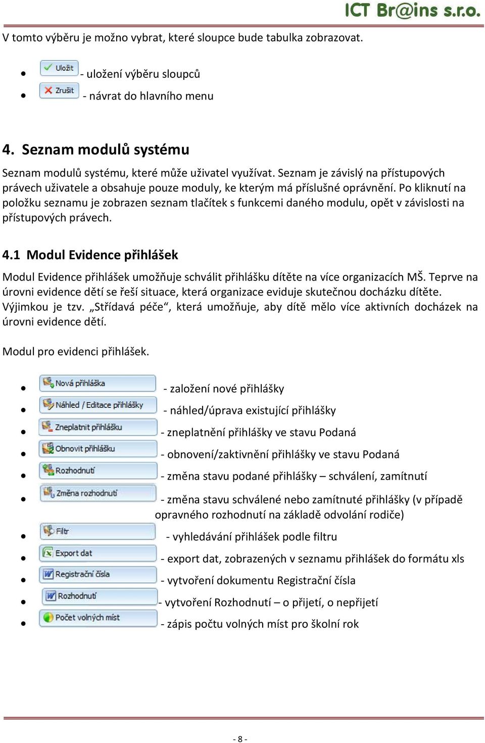 Po kliknutí na položku seznamu je zobrazen seznam tlačítek s funkcemi daného modulu, opět v závislosti na přístupových právech. 4.