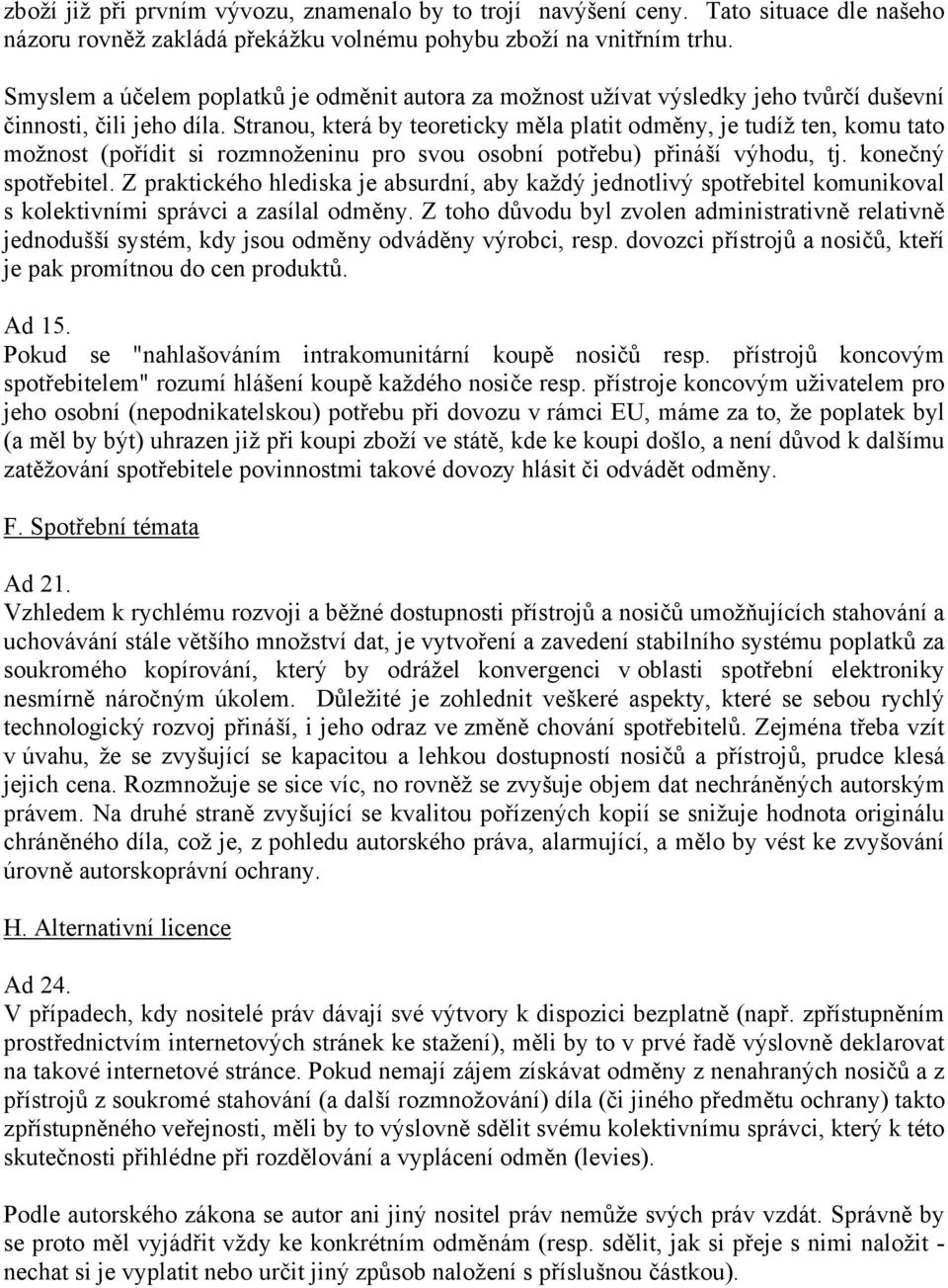 Stranou, která by teoreticky měla platit odměny, je tudíž ten, komu tato možnost (pořídit si rozmnoženinu pro svou osobní potřebu) přináší výhodu, tj. konečný spotřebitel.