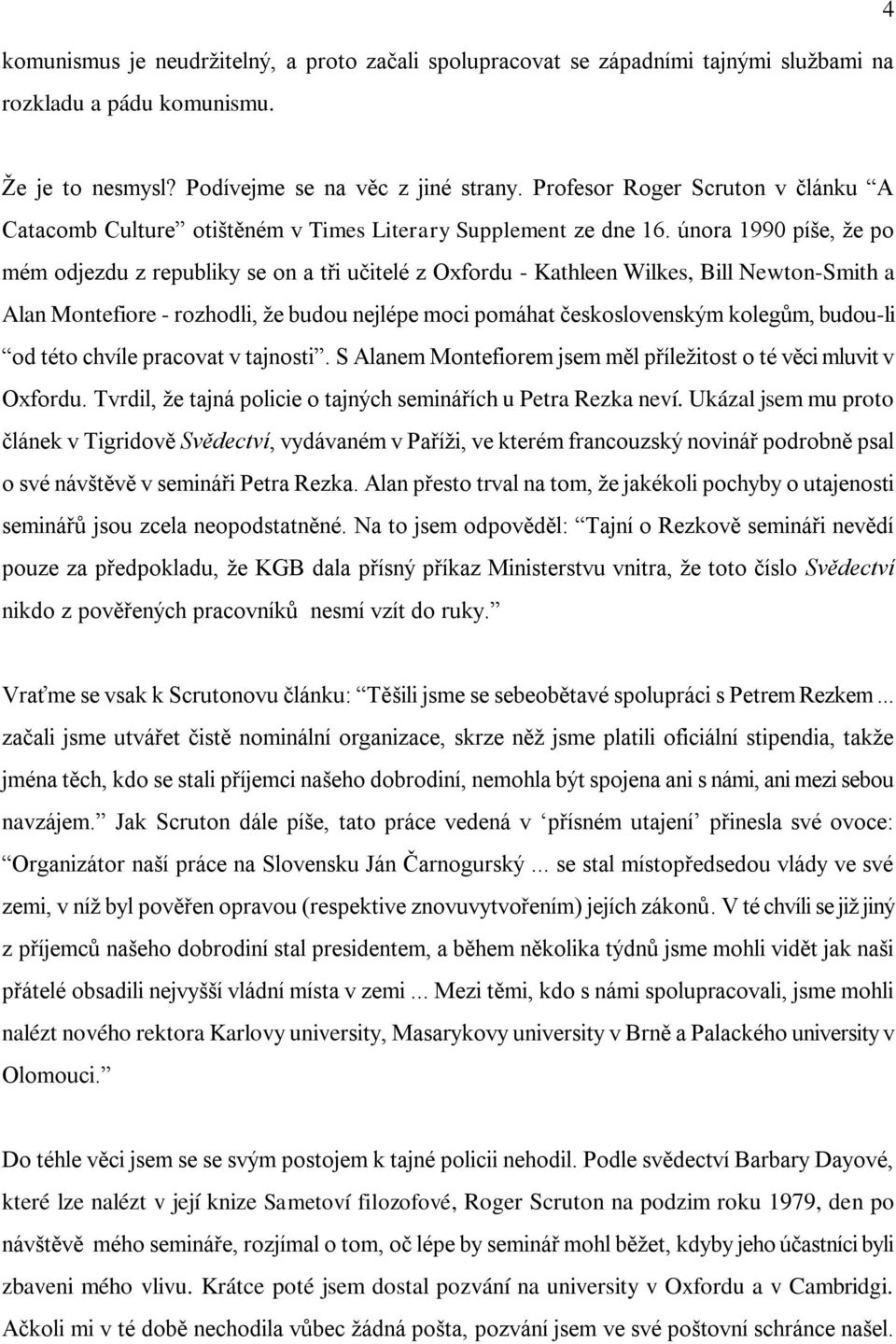 února 1990 píše, že po mém odjezdu z republiky se on a tři učitelé z Oxfordu - Kathleen Wilkes, Bill Newton-Smith a Alan Montefiore - rozhodli, že budou nejlépe moci pomáhat československým kolegům,