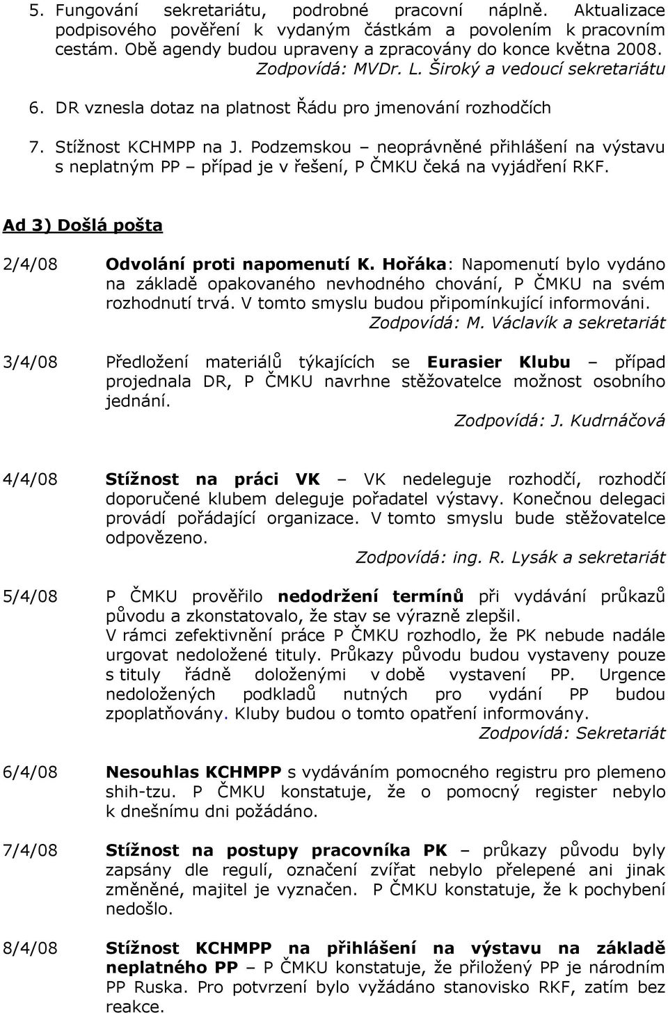 Podzemskou neoprávněné přihlášení na výstavu s neplatným PP případ je v řešení, P ČMKU čeká na vyjádření RKF. Ad 3) Došlá pošta 2/4/08 Odvolání proti napomenutí K.