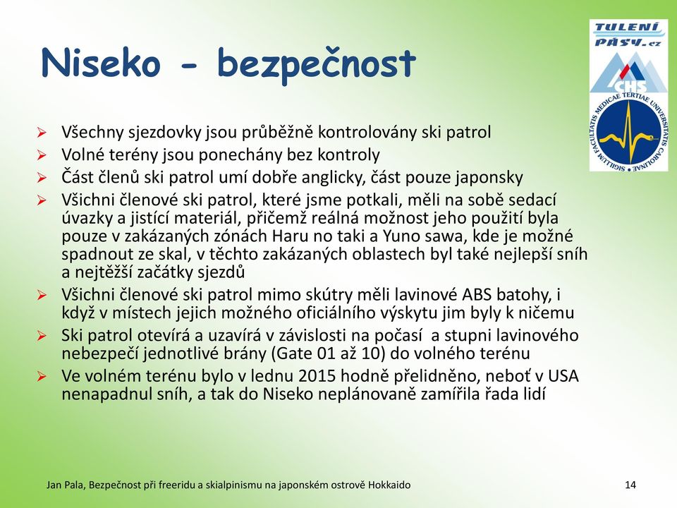 v těchto zakázaných oblastech byl také nejlepší sníh a nejtěžší začátky sjezdů Všichni členové ski patrol mimo skútry měli lavinové ABS batohy, i když v místech jejich možného oficiálního výskytu jim