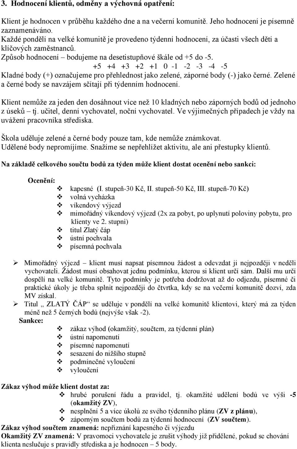 +5 +4 +3 +2 +1 0-1 -2-3 -4-5 Kladné body (+) označujeme pro přehlednost jako zelené, záporné body (-) jako černé. Zelené a černé body se navzájem sčítají při týdenním hodnocení.