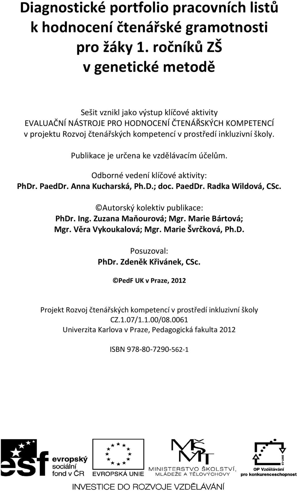 školy. Publikace je určena ke vzdělávacím účelům. Odborné vedení klíčové aktivity: PhDr. PaedDr. Anna Kucharská, Ph.D.; doc. PaedDr. Radka Wildová, CSc. Autorský kolektiv publikace: PhDr. Ing.