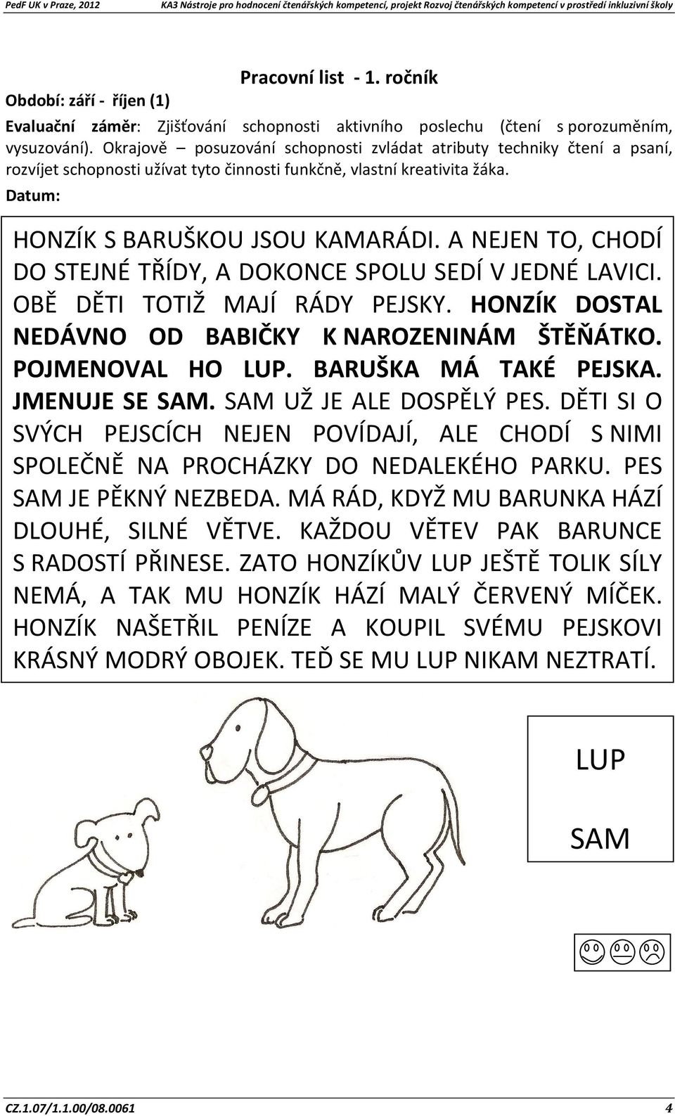 A NEJEN TO, CHODÍ DO STEJNÉ TŘÍDY, A DOKONCE SPOLU SEDÍ V JEDNÉ LAVICI. OBĚ DĚTI TOTIŽ MAJÍ RÁDY PEJSKY. HONZÍK DOSTAL NEDÁVNO OD BABIČKY K NAROZENINÁM ŠTĚŇÁTKO. POJMENOVAL HO LUP.