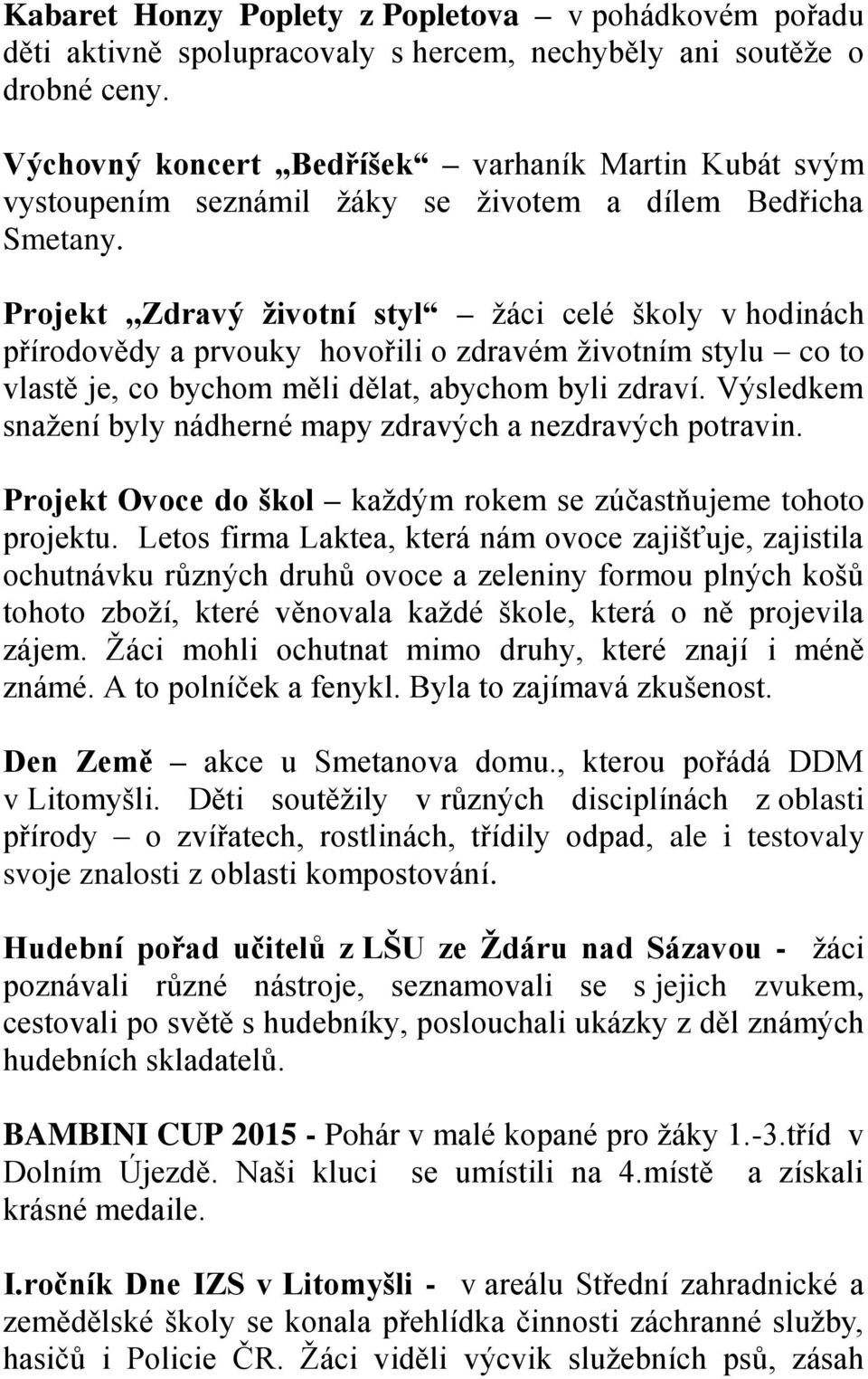 Projekt,,Zdravý životní styl žáci celé školy v hodinách přírodovědy a prvouky hovořili o zdravém životním stylu co to vlastě je, co bychom měli dělat, abychom byli zdraví.