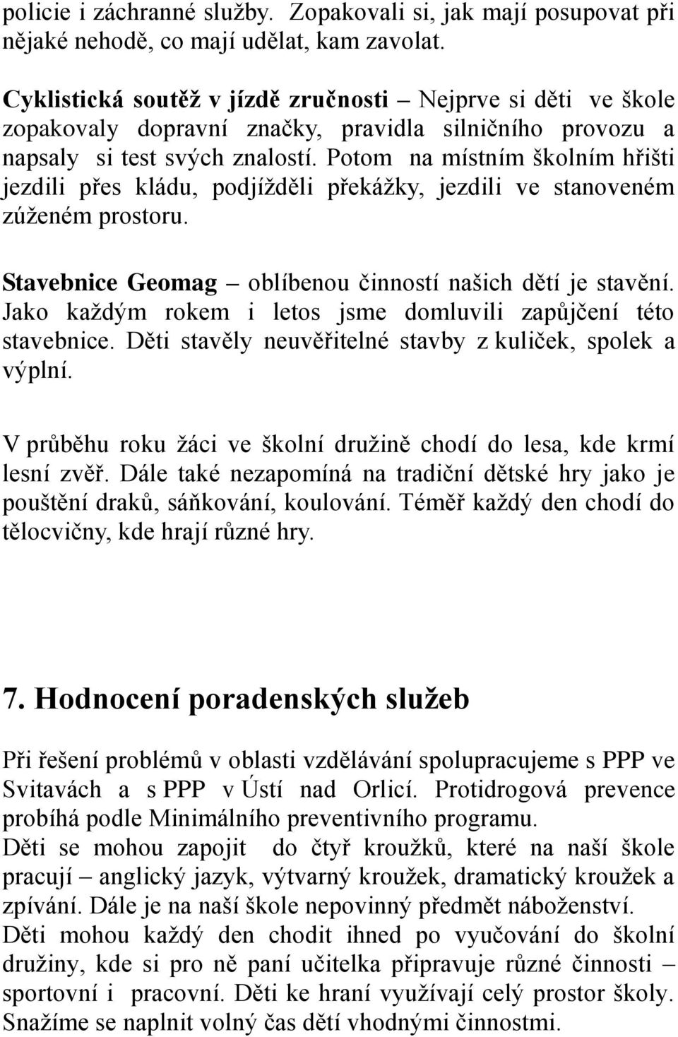 Potom na místním školním hřišti jezdili přes kládu, podjížděli překážky, jezdili ve stanoveném zúženém prostoru. Stavebnice Geomag oblíbenou činností našich dětí je stavění.