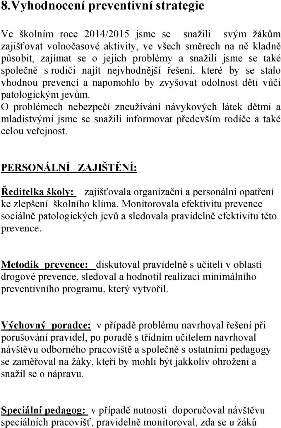 O problémech nebezpečí zneužívání návykových látek dětmi a mladistvými jsme se snažili informovat především rodiče a také celou veřejnost.