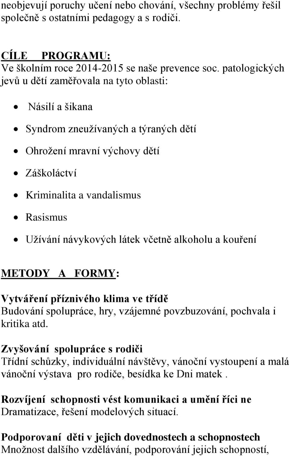 návykových látek včetně alkoholu a kouření METODY A FORMY: Vytváření příznivého klima ve třídě Budování spolupráce, hry, vzájemné povzbuzování, pochvala i kritika atd.