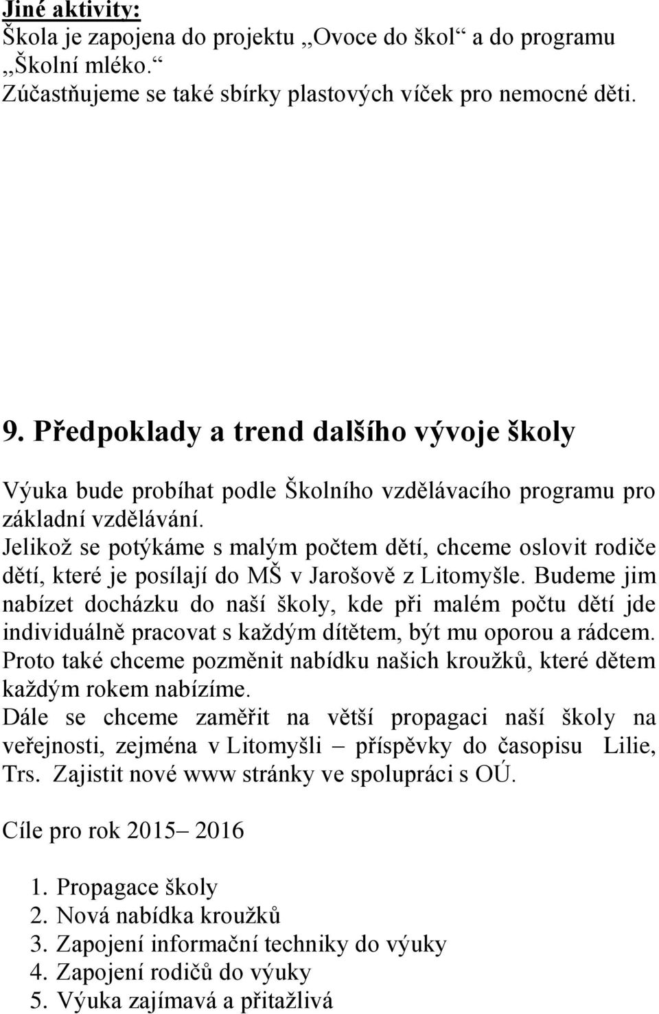 Jelikož se potýkáme s malým počtem dětí, chceme oslovit rodiče dětí, které je posílají do MŠ v Jarošově z Litomyšle.