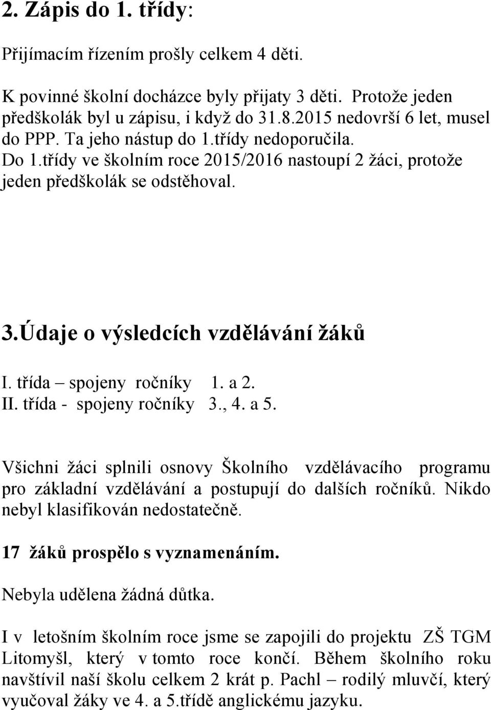 a 2. II. třída - spojeny ročníky 3., 4. a 5. Všichni žáci splnili osnovy Školního vzdělávacího programu pro základní vzdělávání a postupují do dalších ročníků. Nikdo nebyl klasifikován nedostatečně.