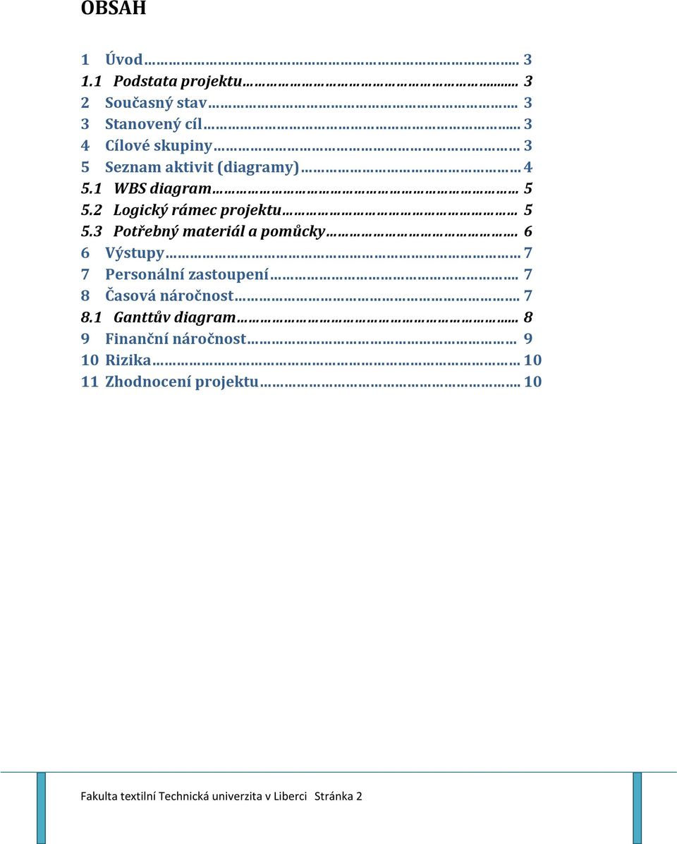 3 Potřebný materiál a pomůcky. 6 6 Výstupy 7 7 Personální zastoupení. 7 8 Časová náročnost. 7 8.1 Ganttův diagram.