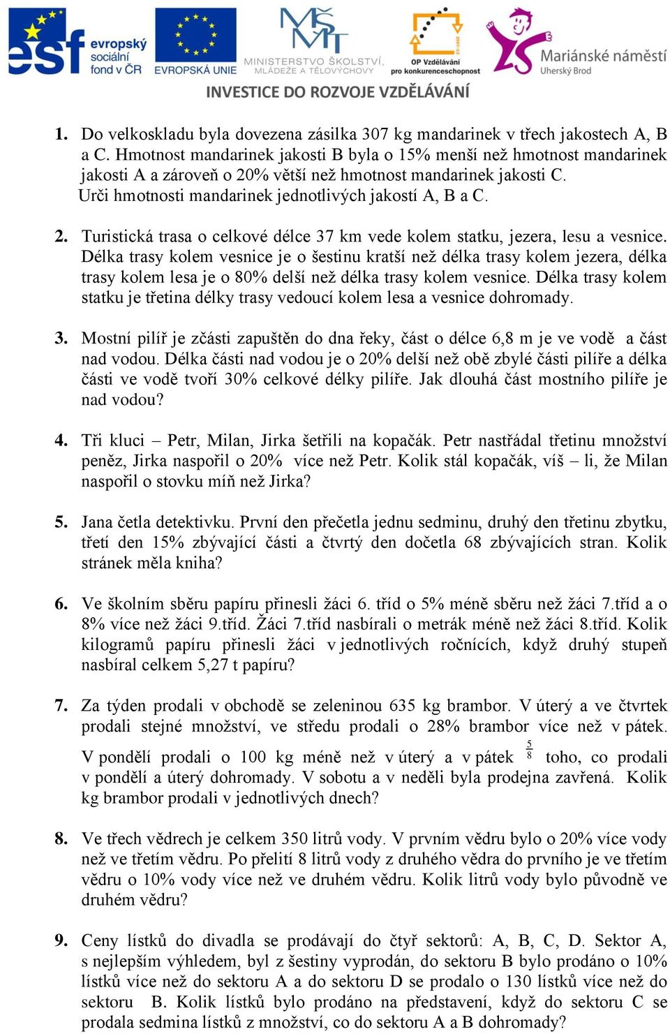 Délka trasy kolem vesnice je o šestinu kratší než délka trasy kolem jezera, délka trasy kolem lesa je o 80% delší než délka trasy kolem vesnice.