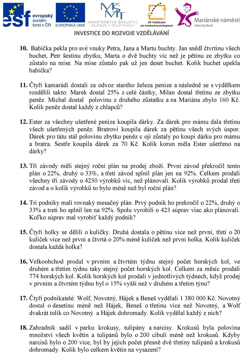 Čtyři kamarádi dostali za odvoz starého železa peníze a následně se s výdělkem rozdělili takto: Marek dostal 25% z celé částky, Milan dostal třetinu ze zbytku peněz.