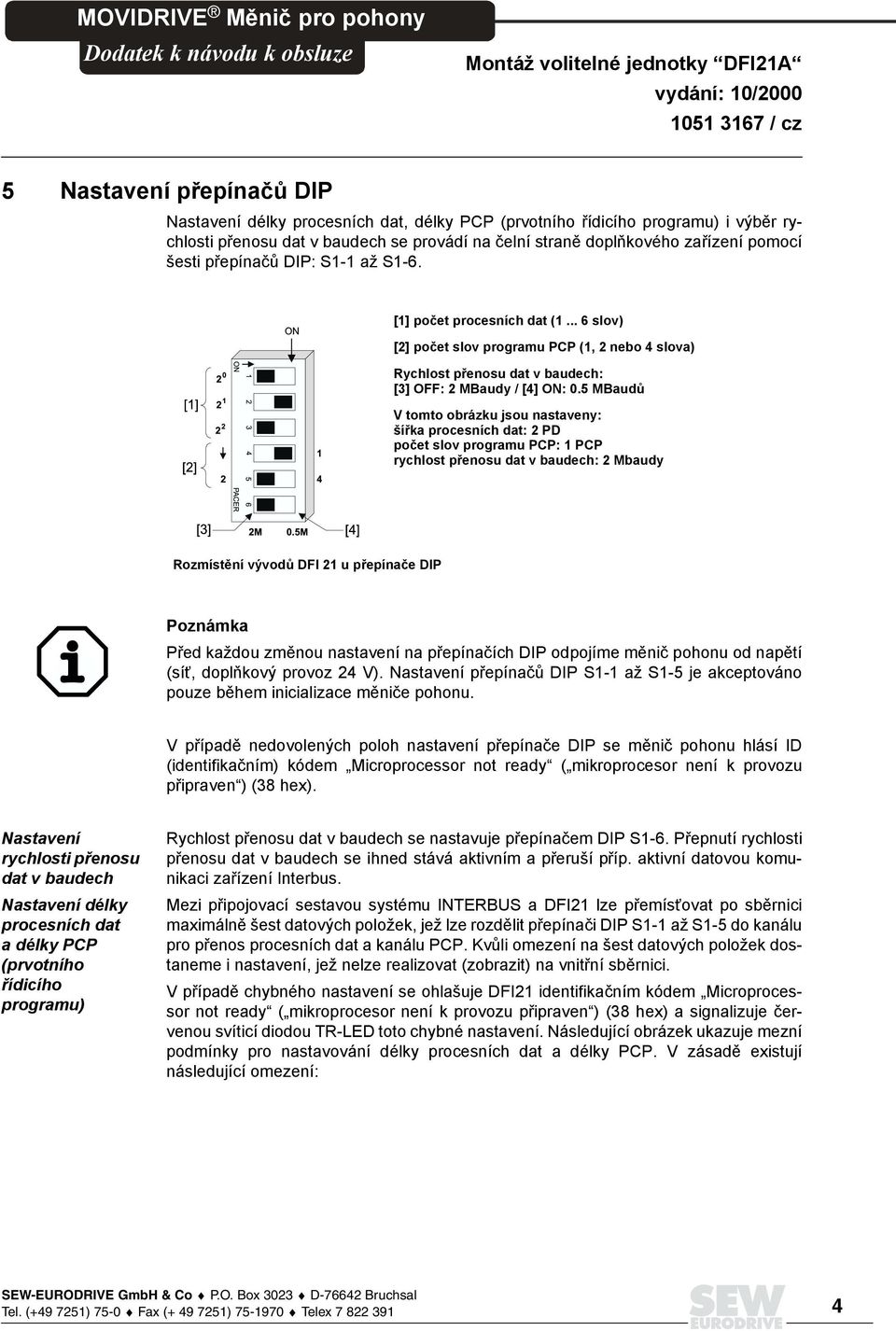 5 MBaud$ V tomto obrázku jsou nastaveny: ší#ka procesních dat: 2 PD po"et slov programu PCP: 1 PCP rychlost p#enosu dat v baudech: 2 Mbaudy Rozmíst!ní vývod$ DFI 21 u p#epína"e DIP Poznámka P!