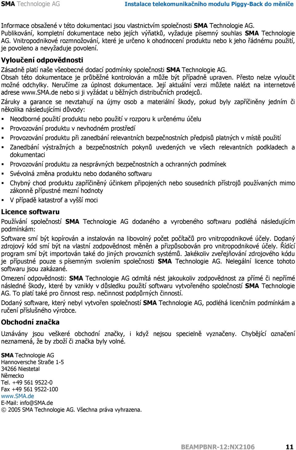 Vyloučení odpovědnosti Zásadně platí naše všeobecné dodací podmínky společnosti SMA Technologie AG. Obsah této dokumentace je průběžné kontrolován a může být případně upraven.